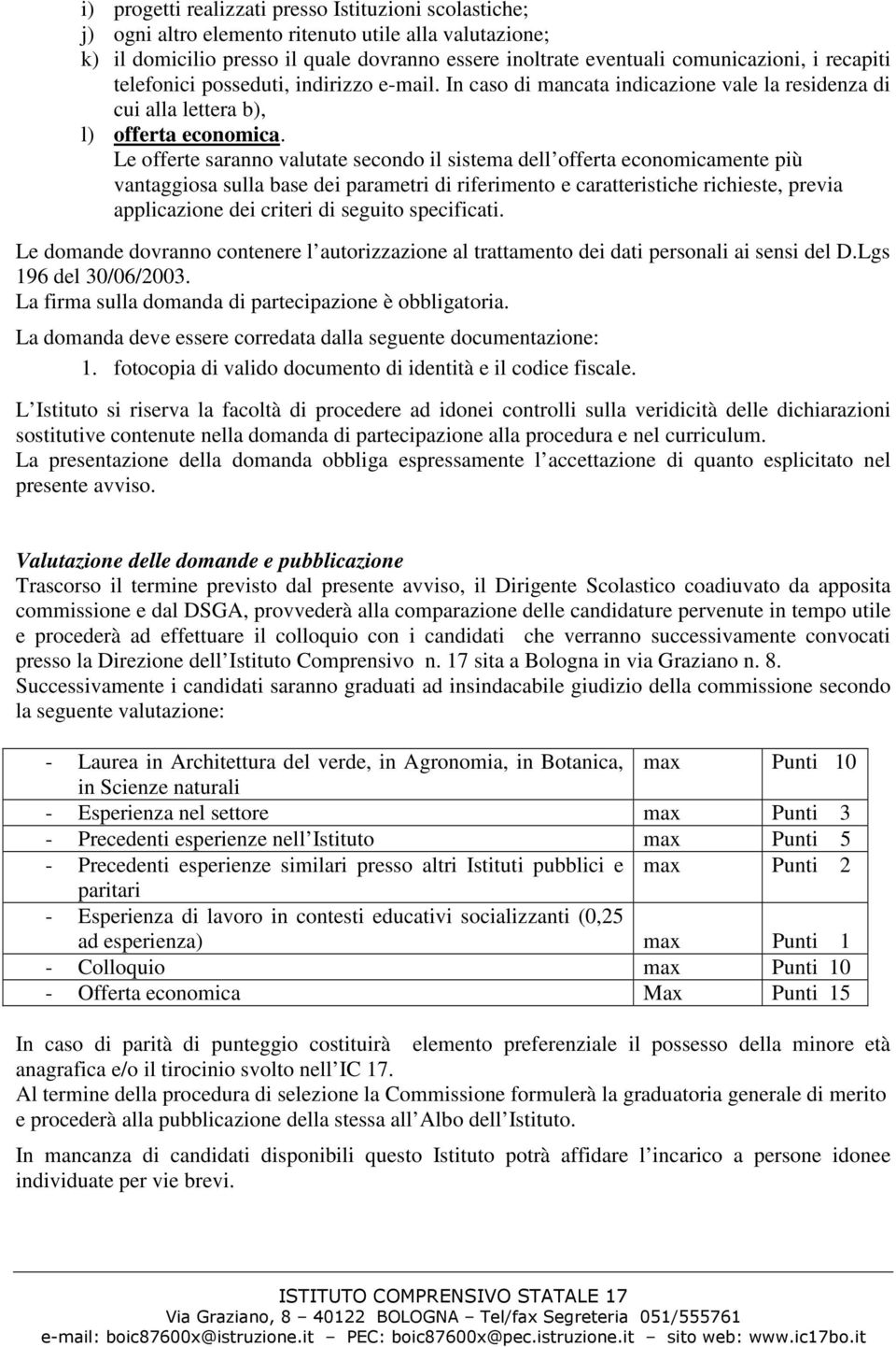 Le offerte saranno valutate secondo il sistema dell offerta economicamente più vantaggiosa sulla base dei parametri di riferimento e caratteristiche richieste, previa applicazione dei criteri di