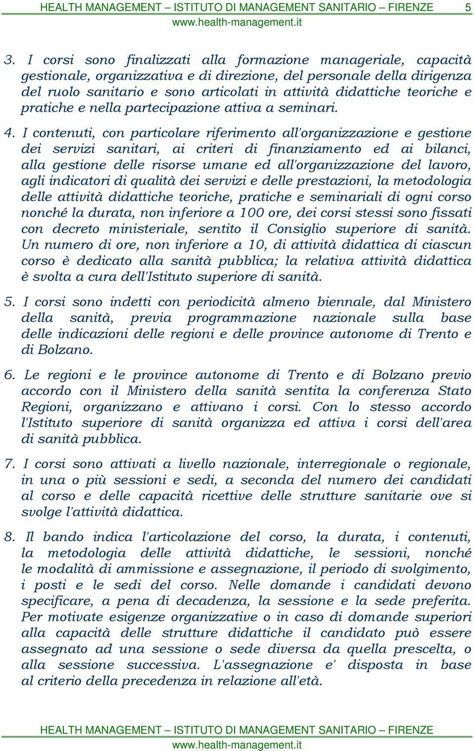 I contenuti, con particolare riferimento all'organizzazione e gestione dei servizi sanitari, ai criteri di finanziamento ed ai bilanci, alla gestione delle risorse umane ed all'organizzazione del