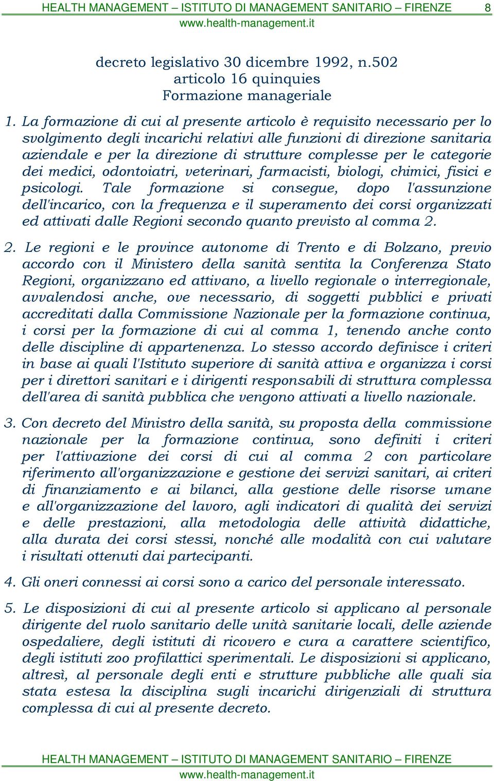 per le categorie dei medici, odontoiatri, veterinari, farmacisti, biologi, chimici, fisici e psicologi.