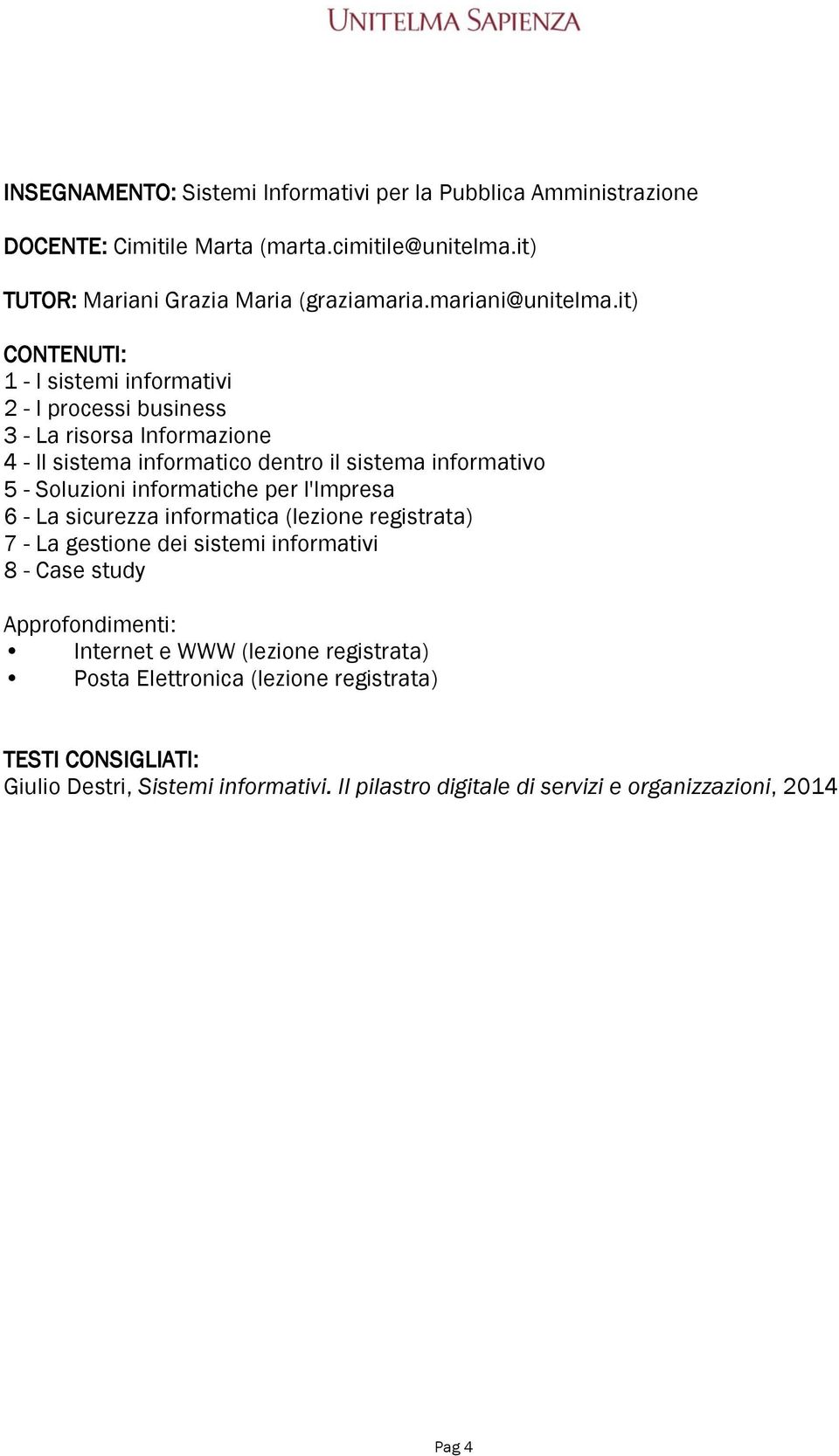 it) 1 - I sistemi informativi 2 - I processi business 3 - La risorsa Informazione 4 - Il sistema informatico dentro il sistema informativo 5 - Soluzioni