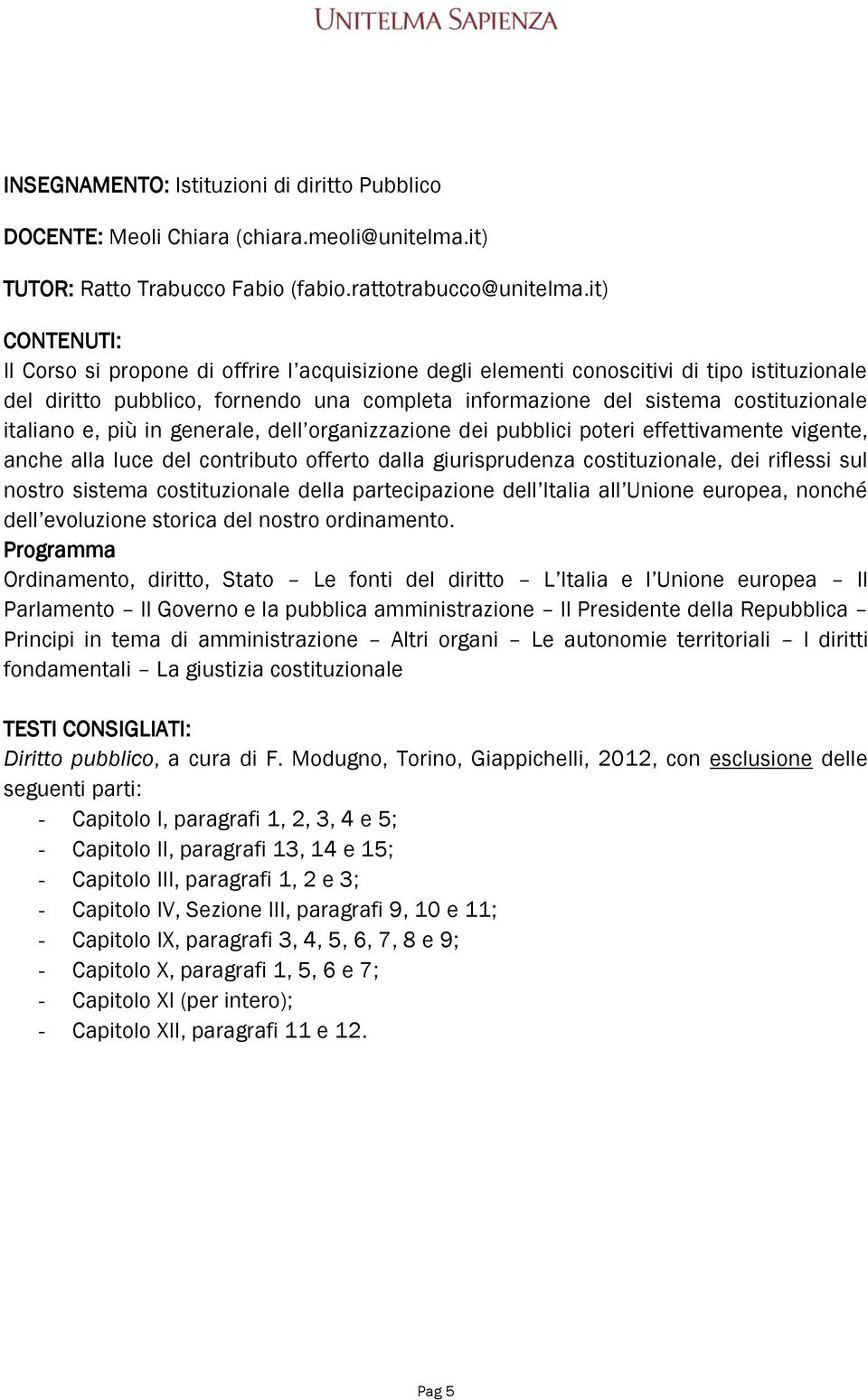 in generale, dell organizzazione dei pubblici poteri effettivamente vigente, anche alla luce del contributo offerto dalla giurisprudenza costituzionale, dei riflessi sul nostro sistema costituzionale