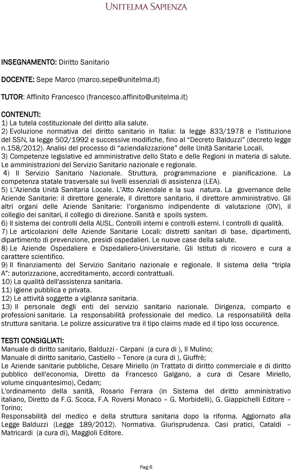 Analisi del processo di aziendalizzazione delle Unità Sanitarie Locali. 3) Competenze legislative ed amministrative dello Stato e delle Regioni in materia di salute.