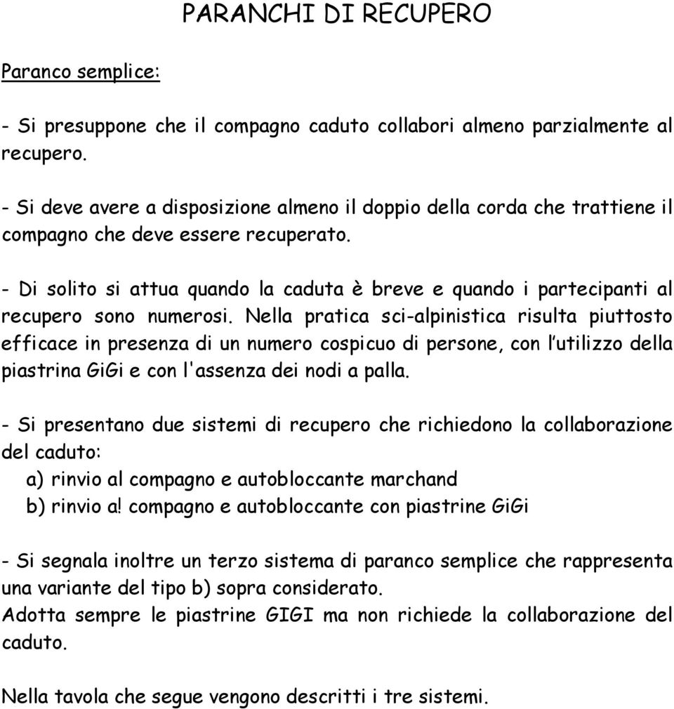 - Di solito si attua quando la caduta è breve e quando i partecipanti al recupero sono numerosi.