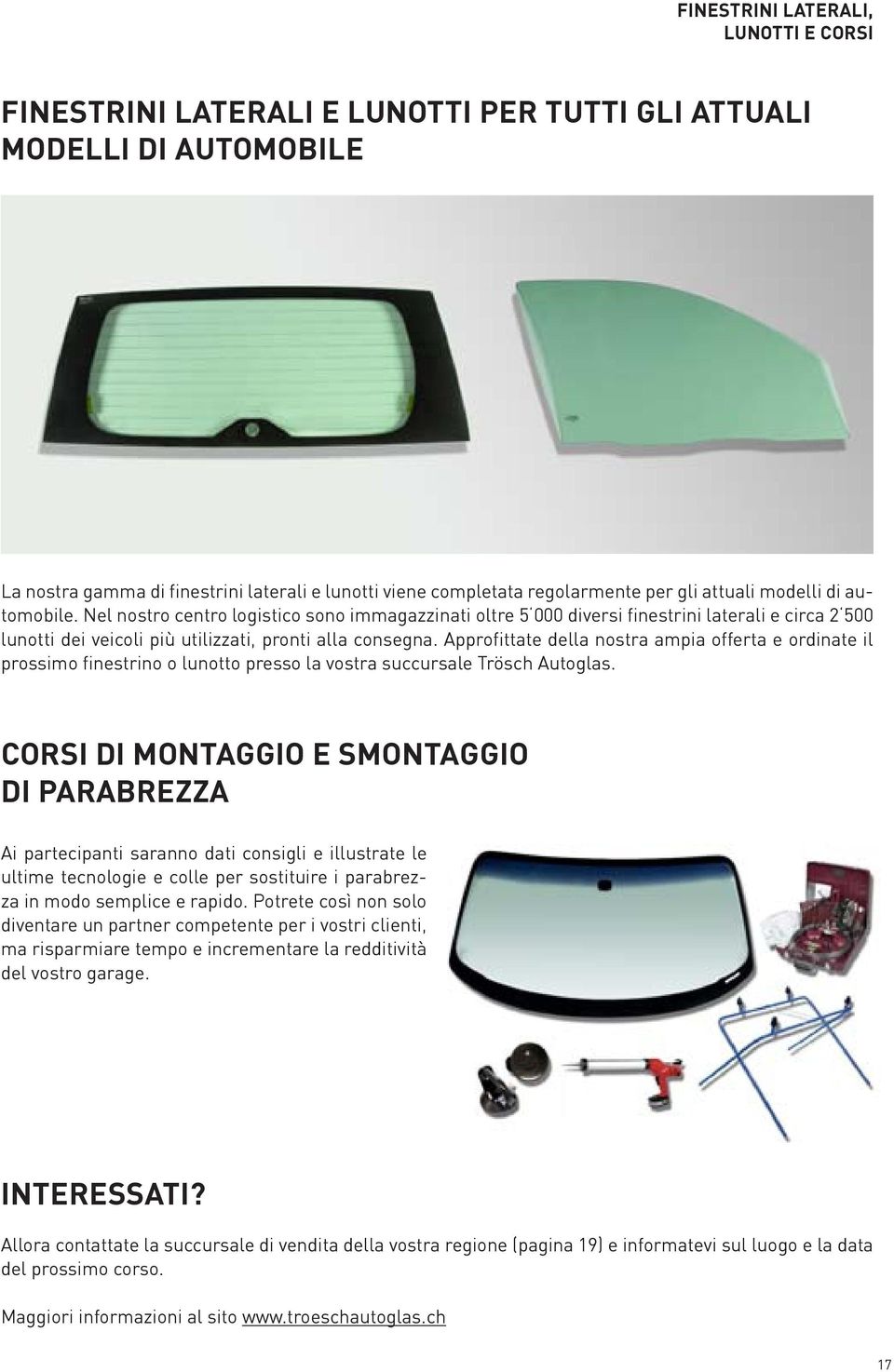 Approfittate della nostra ampia offerta e ordinate il prossimo finestrino o lunotto presso la vostra succursale Trösch Autoglas.