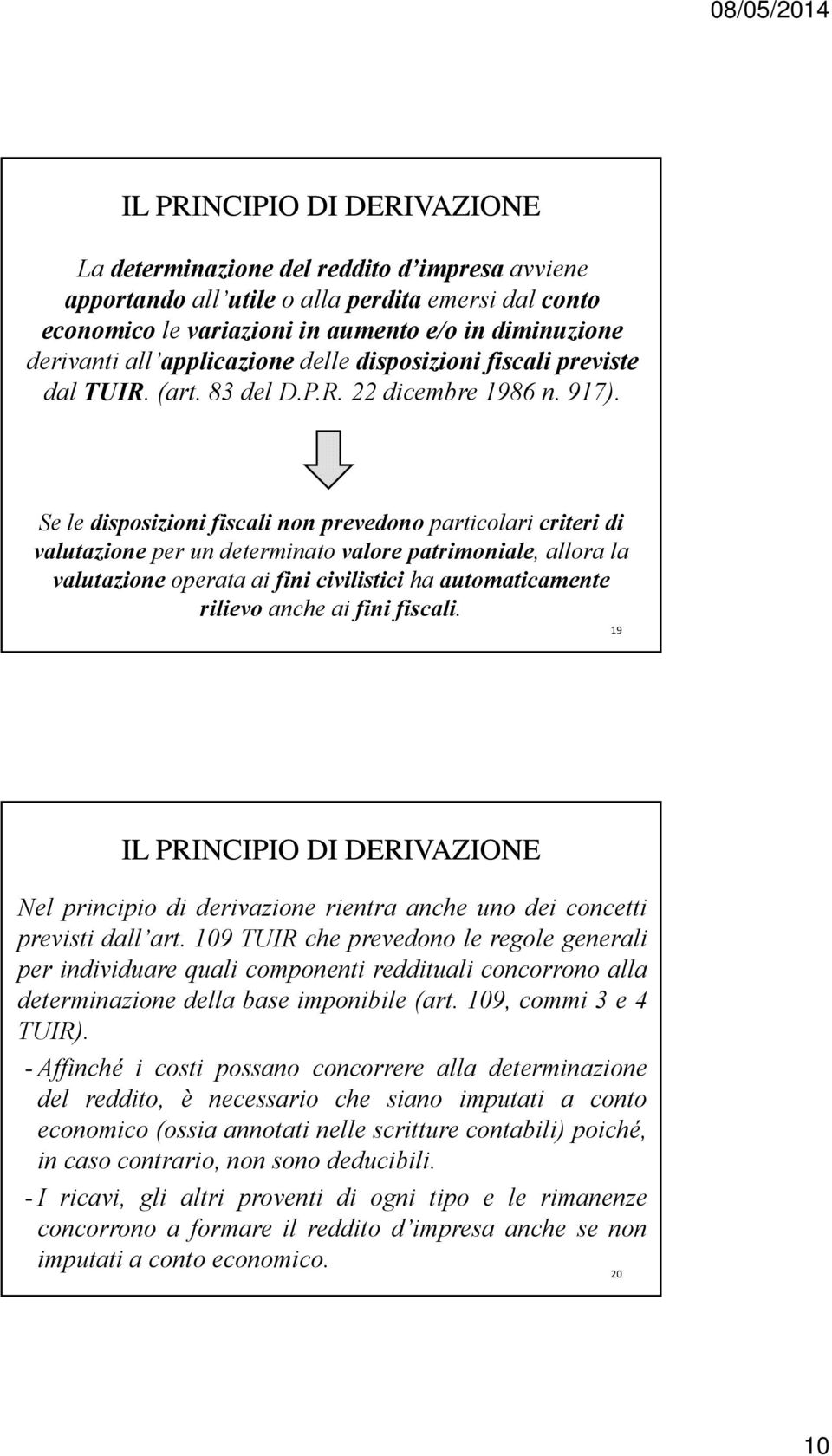 Se le disposizioni fiscali non prevedono particolari criteri di valutazione per un determinato valore patrimoniale, allora la valutazione operata ai fini civilistici ha automaticamente rilievo anche