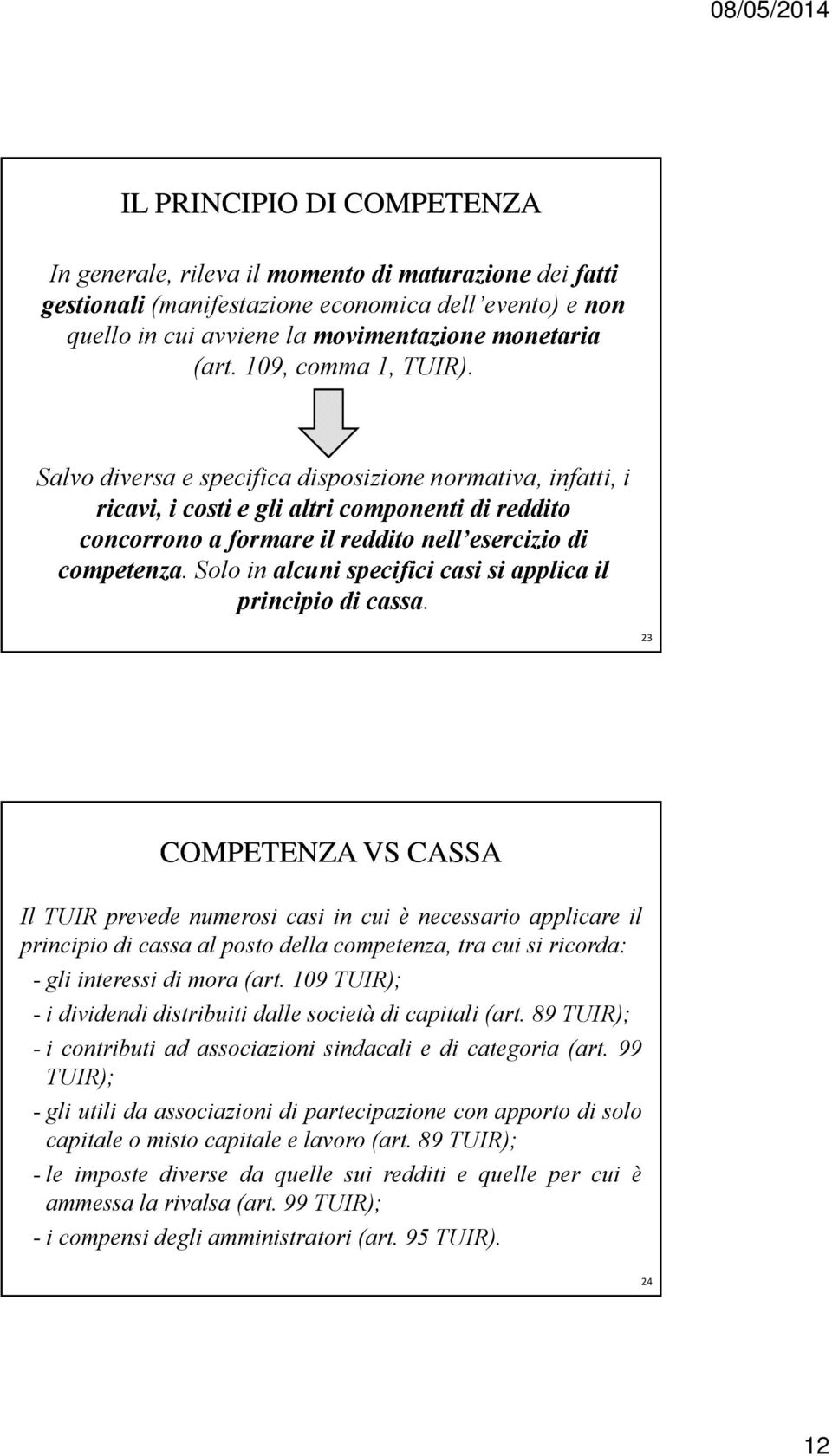 Solo in alcuni specifici casi si applica il principio di cassa.