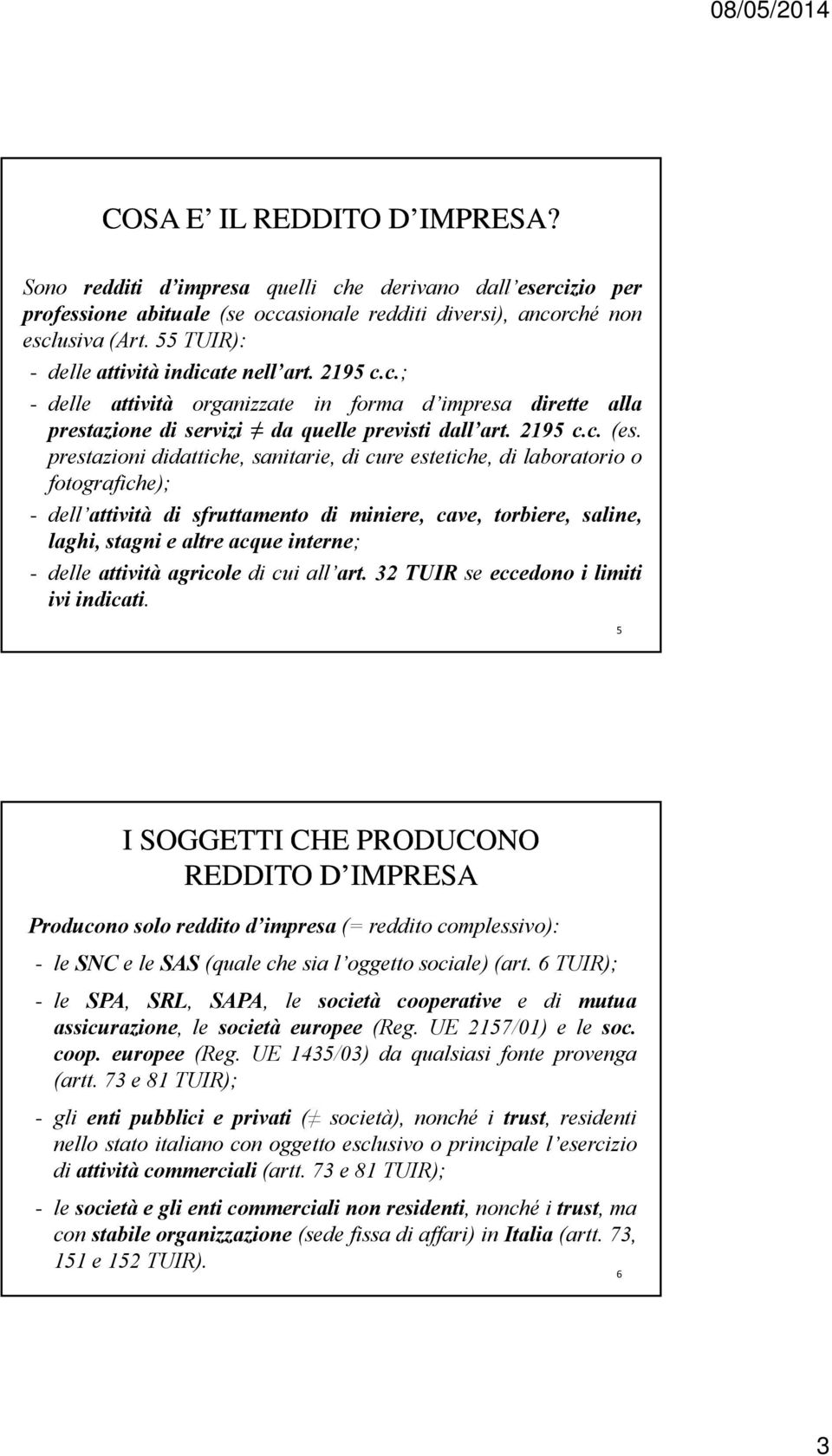 prestazioni didattiche, sanitarie, di cure estetiche, di laboratorio o fotografiche); - dell attività di sfruttamento di miniere, cave, torbiere, saline, laghi, stagni e altre acque interne; - delle