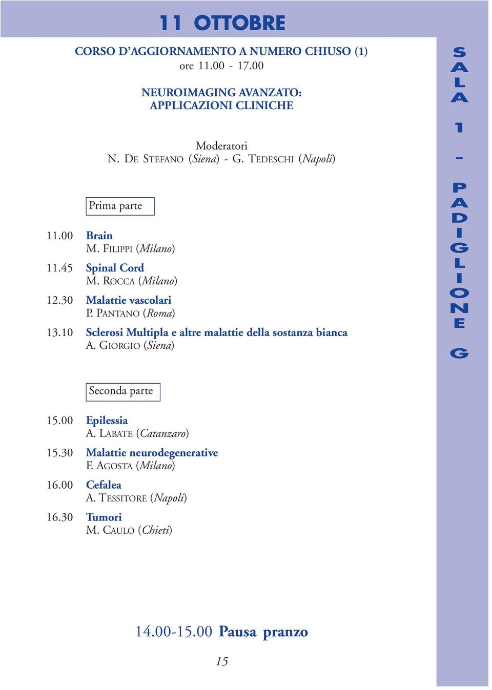 10 clerosi Multipla e altre malattie della sostanza bianca. GG (iena) 1 - G G econda parte 15.00 pilessia.