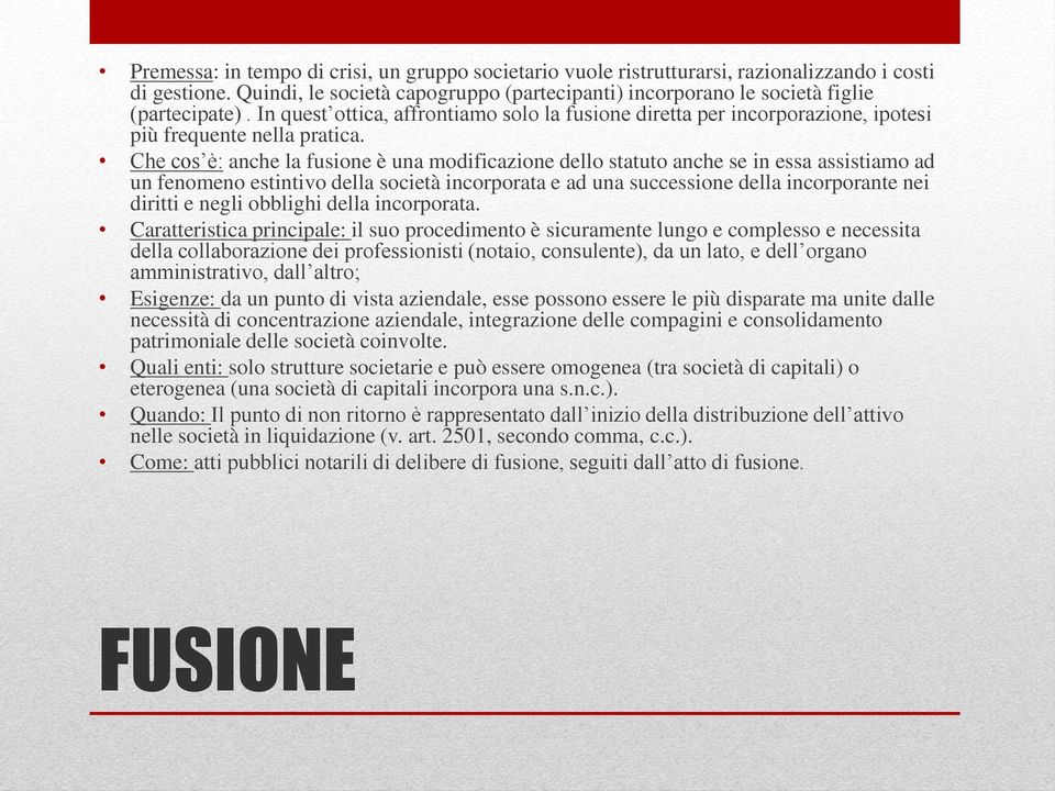 Che cos è: anche la fusione è una modificazione dello statuto anche se in essa assistiamo ad un fenomeno estintivo della società incorporata e ad una successione della incorporante nei diritti e