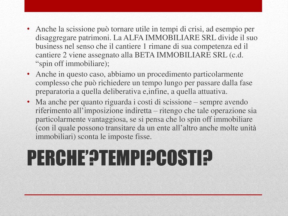 vide il suo business nel senso che il cantiere 1 rimane di sua competenza ed il cantiere 2 viene assegnato alla BETA IMMOBILIARE SRL (c.d. spin off immobiliare); Anche in questo caso, abbiamo un