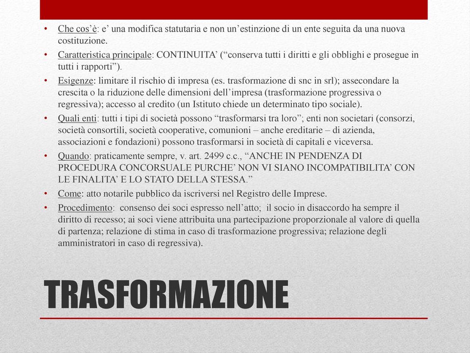 trasformazione di snc in srl); assecondare la crescita o la riduzione delle dimensioni dell impresa (trasformazione progressiva o regressiva); accesso al credito (un Istituto chiede un determinato