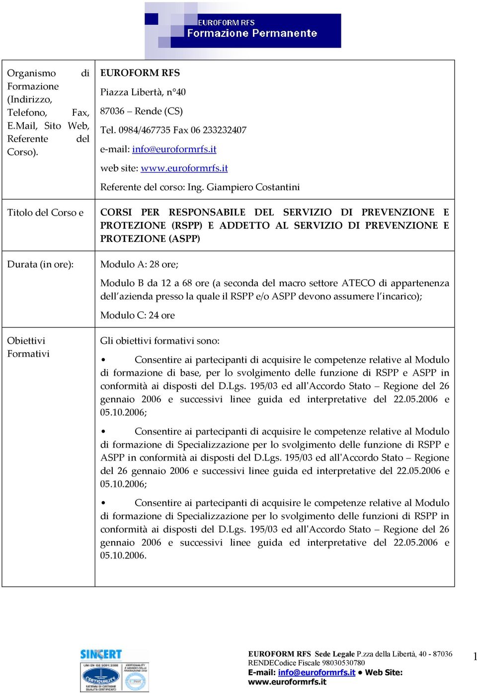 Giampiero Costantini Titolo del Corso e CORSI PER RESPONSABILE DEL SERVIZIO DI PREVENZIONE E PROTEZIONE (RSPP) E ADDETTO AL SERVIZIO DI PREVENZIONE E PROTEZIONE (ASPP) Durata (in ore): Modulo A: 28