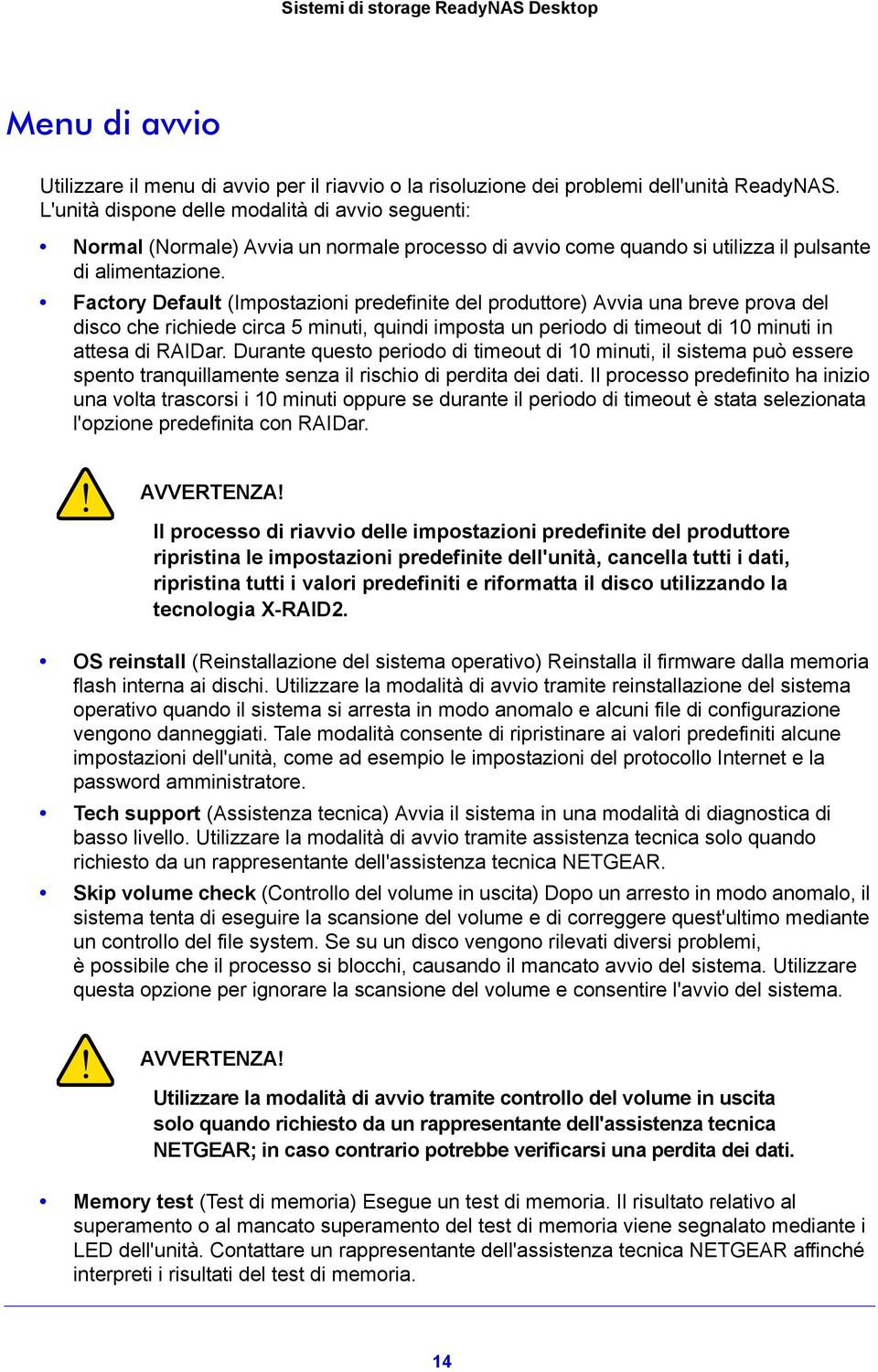 Factory Default (Impostazioni predefinite del produttore) Avvia una breve prova del disco che richiede circa 5 minuti, quindi imposta un periodo di timeout di 10 minuti in attesa di RAIDar.