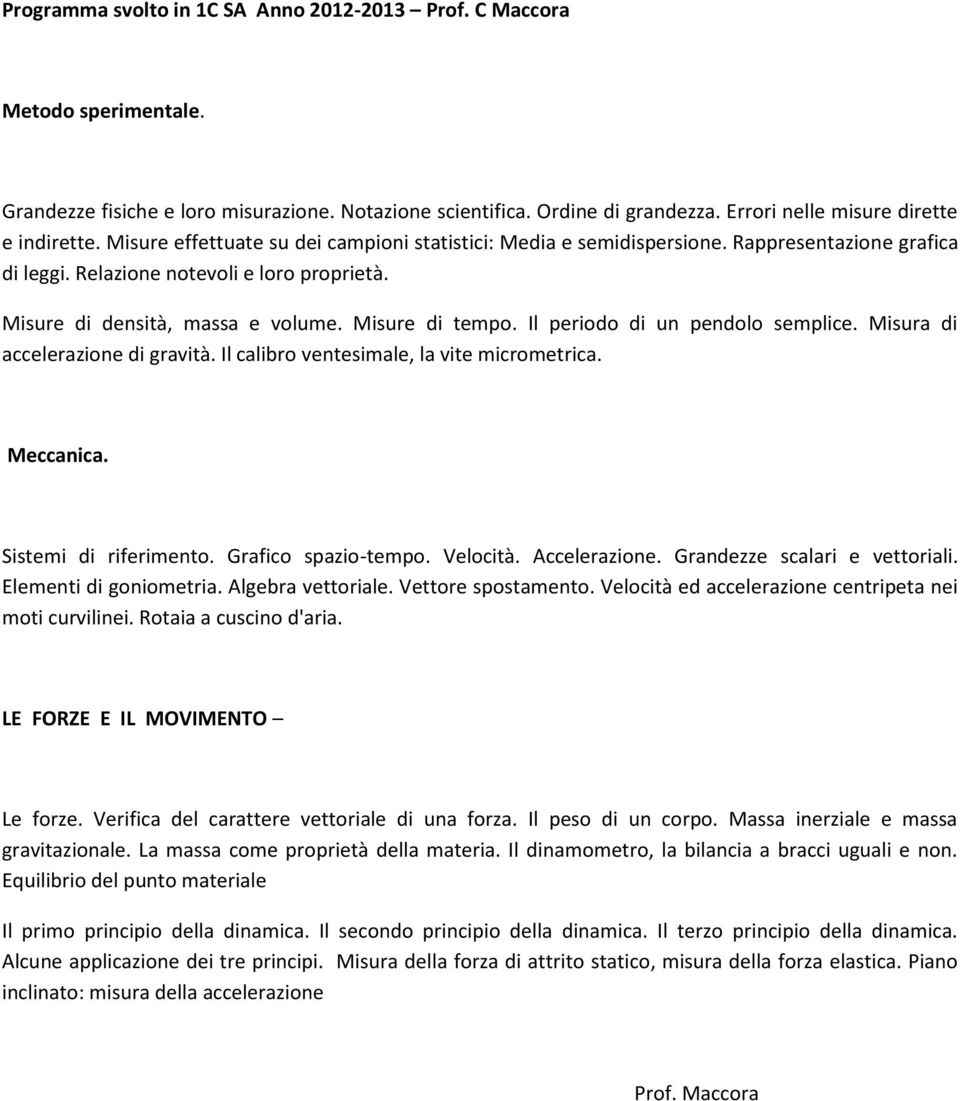 Il periodo di un pendolo semplice. Misura di accelerazione di gravità. Il calibro ventesimale, la vite micrometrica. Meccanica. Sistemi di riferimento. Grafico spazio-tempo. Velocità. Accelerazione.