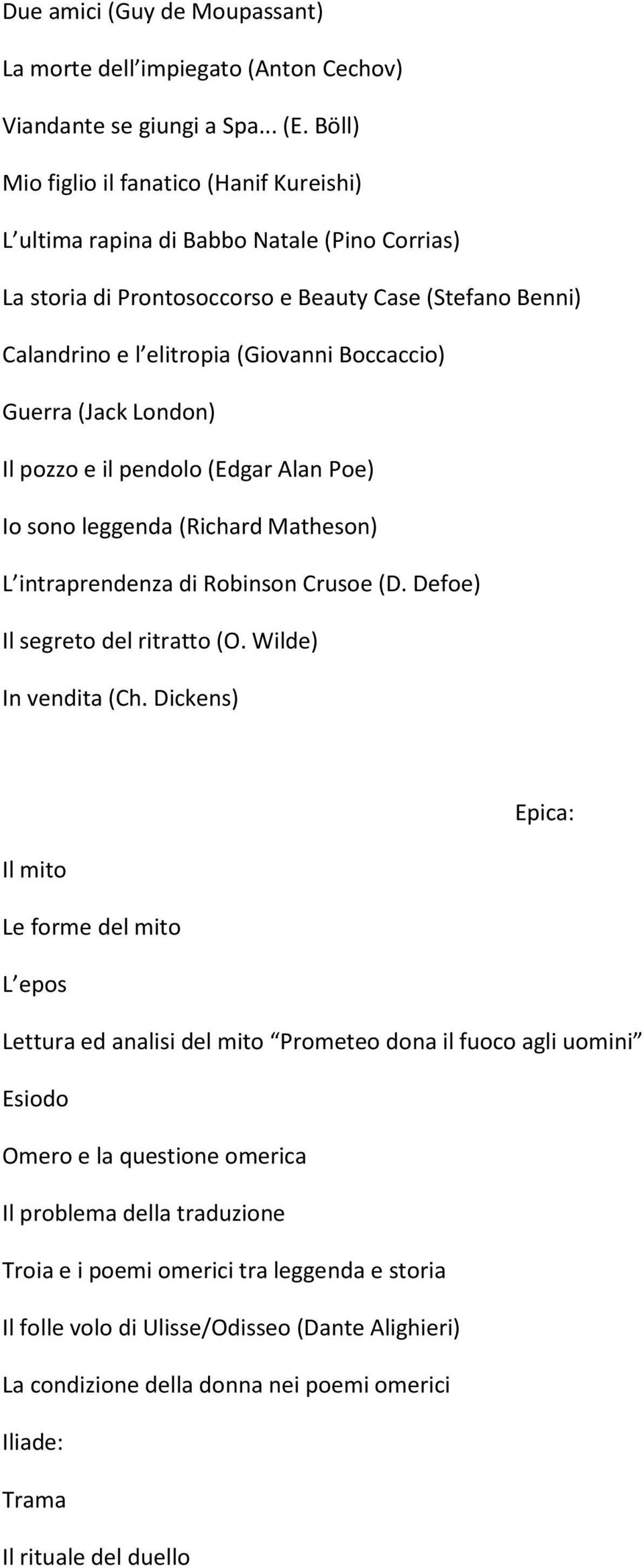 Guerra (Jack London) Il pozzo e il pendolo (Edgar Alan Poe) Io sono leggenda (Richard Matheson) L intraprendenza di Robinson Crusoe (D. Defoe) Il segreto del ritratto (O. Wilde) In vendita (Ch.