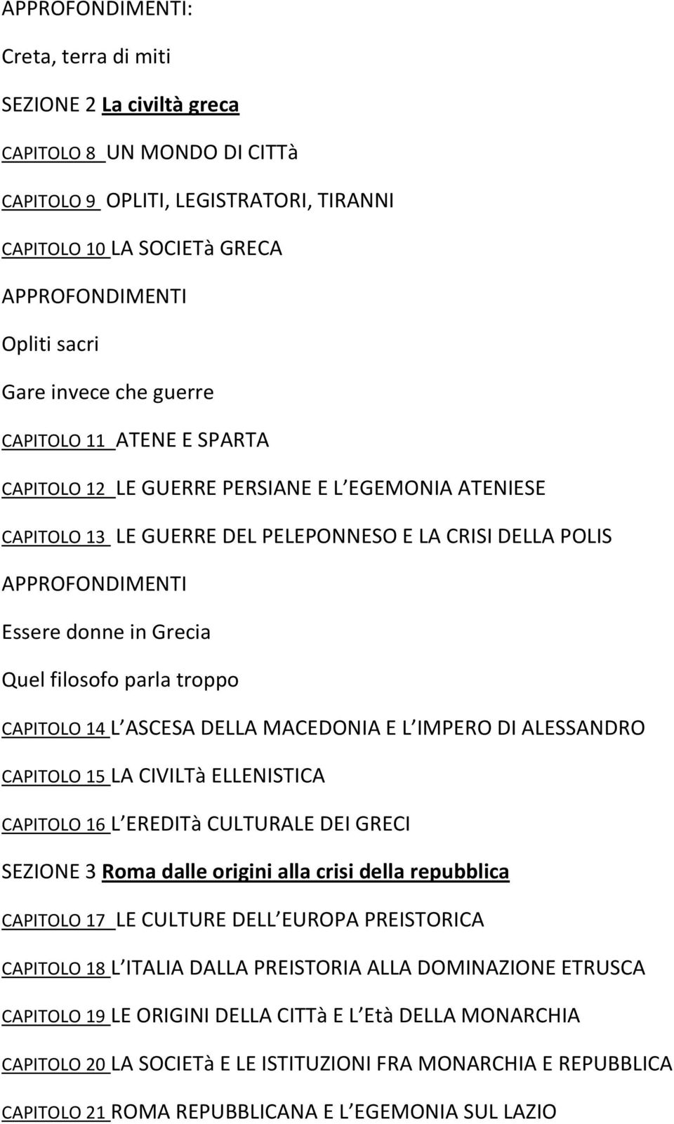 Quel filosofo parla troppo CAPITOLO 14 L ASCESA DELLA MACEDONIA E L IMPERO DI ALESSANDRO CAPITOLO 15 LA CIVILTà ELLENISTICA CAPITOLO 16 L EREDITà CULTURALE DEI GRECI SEZIONE 3 Roma dalle origini alla