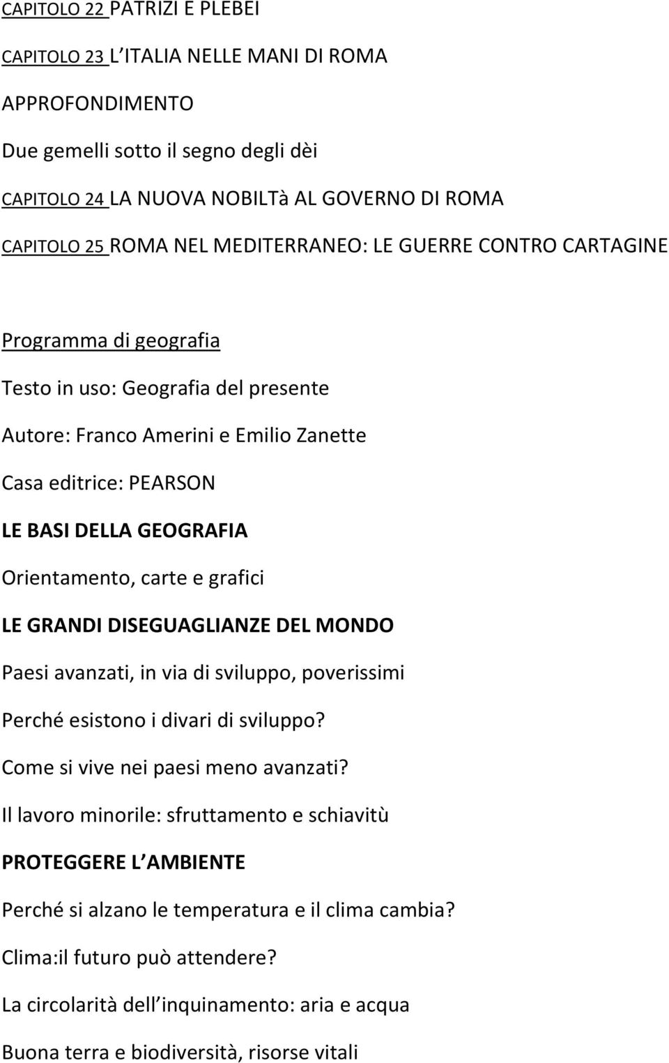 Orientamento, carte e grafici LE GRANDI DISEGUAGLIANZE DEL MONDO Paesi avanzati, in via di sviluppo, poverissimi Perché esistono i divari di sviluppo? Come si vive nei paesi meno avanzati?