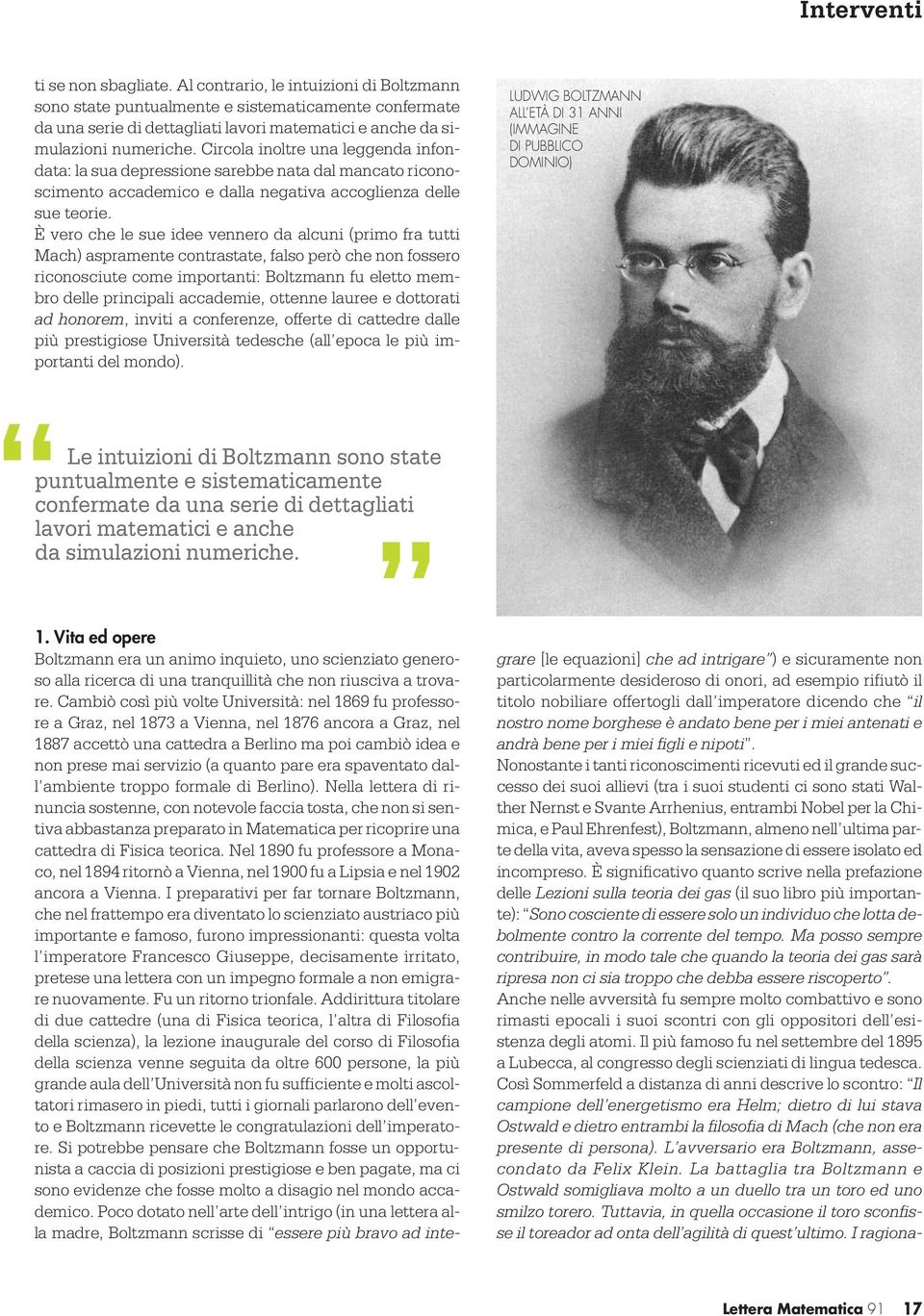 È vero che le sue idee vennero da alcuni (primo fra tutti Mach) aspramente contrastate, falso però che non fossero riconosciute come importanti: Boltzmann fu eletto membro delle principali accademie,