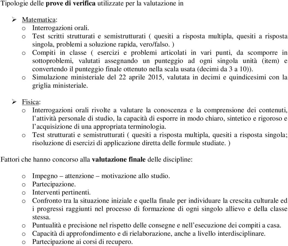 ) o Compiti in classe ( esercizi e problemi articolati in vari punti, da scomporre in sottoproblemi, valutati assegnando un punteggio ad ogni singola unità (item) e convertendo il punteggio finale