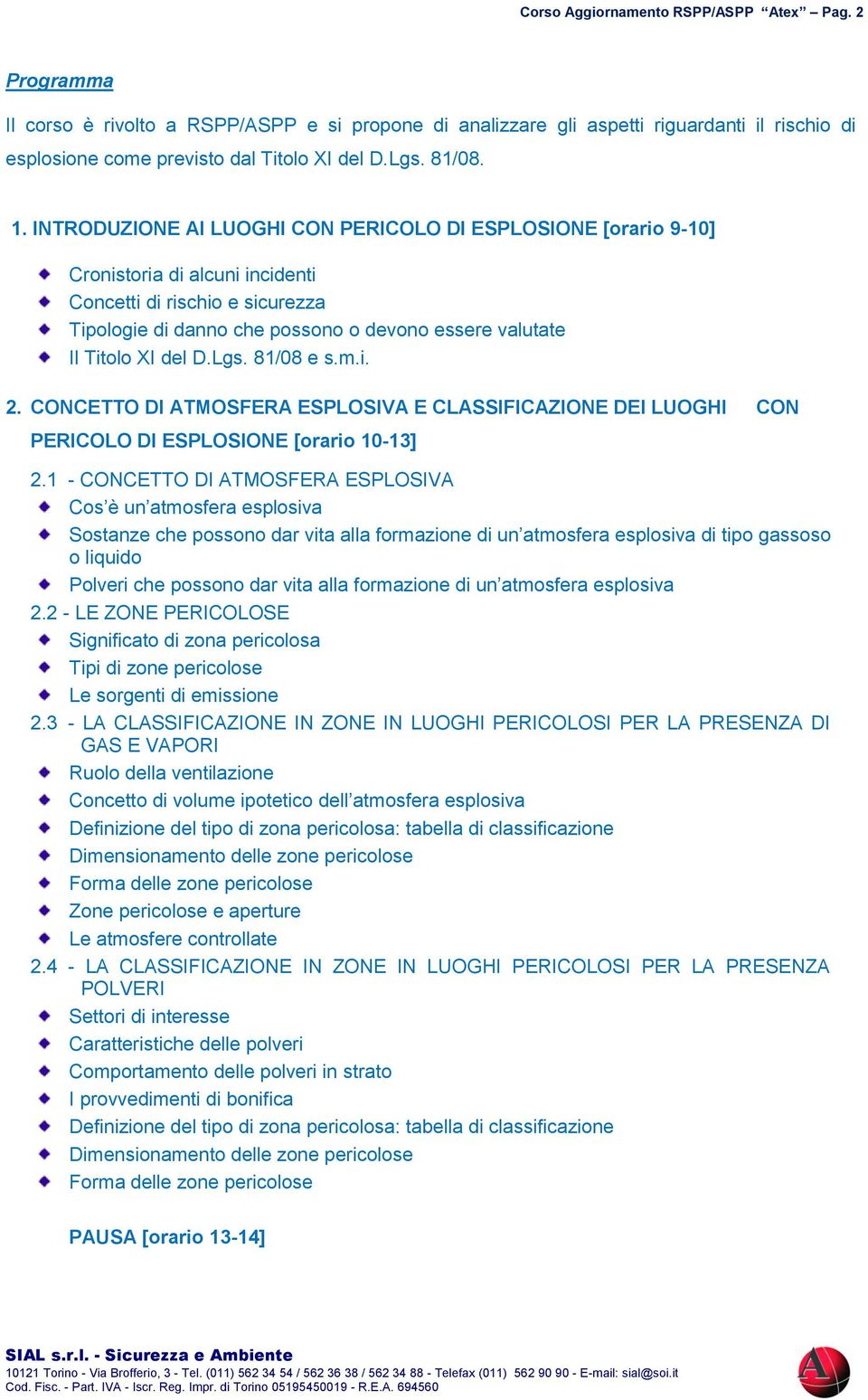 INTRODUZIONE AI LUOGHI CON PERICOLO DI ESPLOSIONE [orario 9-10] Cronistoria di alcuni incidenti Concetti di rischio e sicurezza Tipologie di danno che possono o devono essere valutate Il Titolo XI