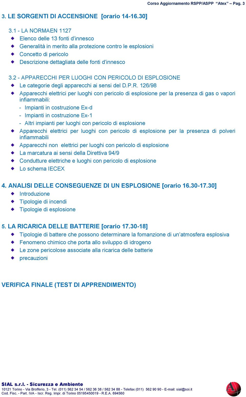 RSPP/ASPP Atex Pag. 3 3.2 - APPARECCHI PER LUOGHI CON PERICOLO DI ESPLOSIONE Le categorie degli apparecchi ai sensi del D.P.R. 126/98 Apparecchi elettrici per luoghi con pericolo di esplosione per la