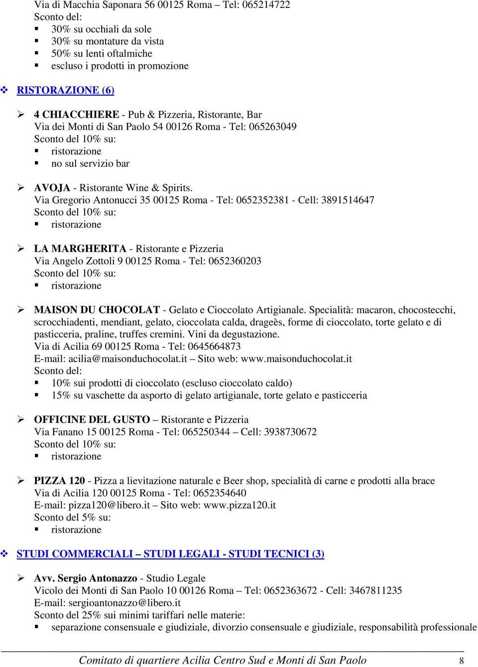 Via Gregorio Antonucci 35 00125 Roma - Tel: 0652352381 - Cell: 3891514647 LA MARGHERITA - Ristorante e Pizzeria Via Angelo Zottoli 9 00125 Roma - Tel: 0652360203 MAISON DU CHOCOLAT - Gelato e