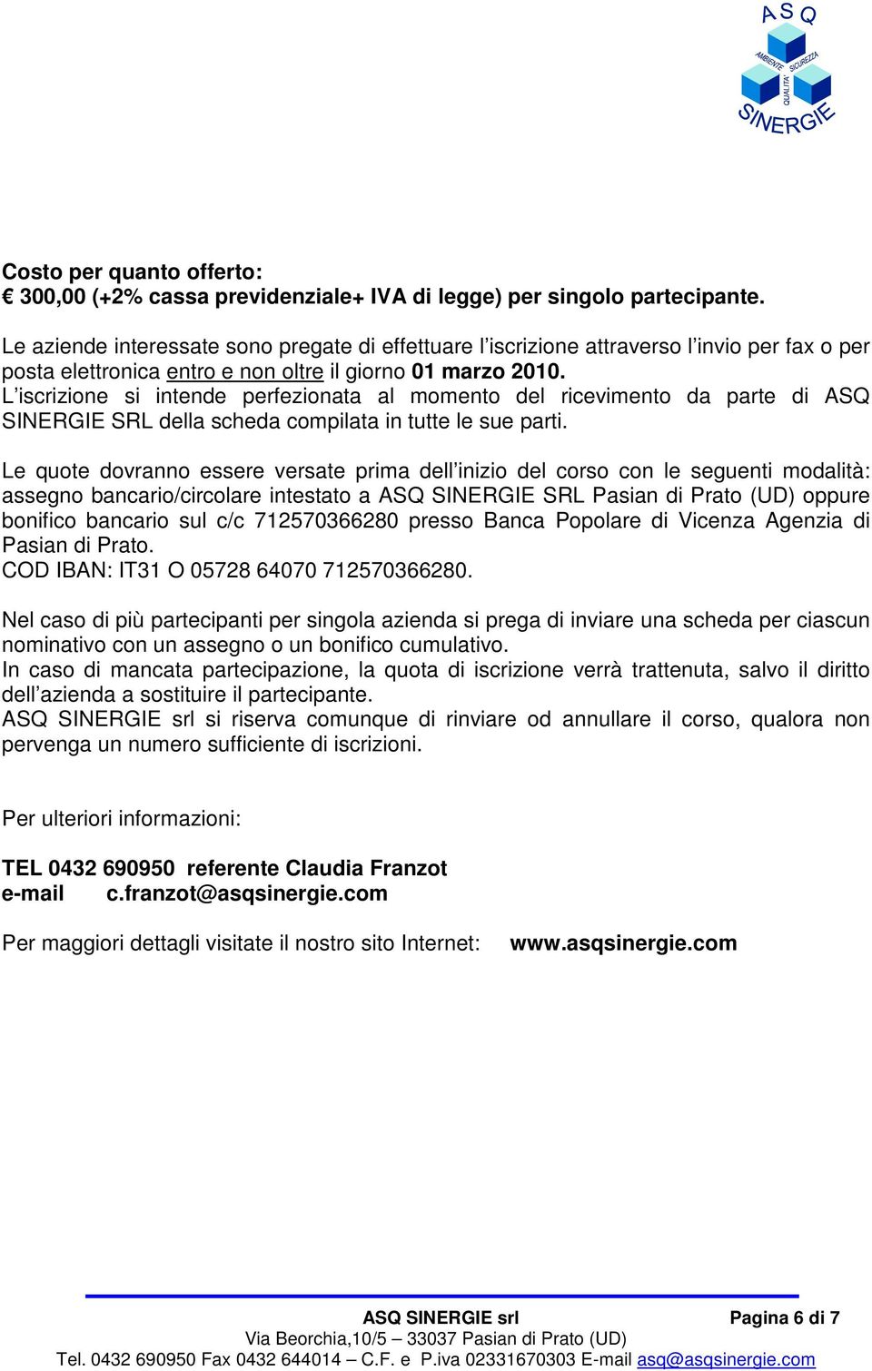 L iscrizione si intende perfezionata al momento del ricevimento da parte di ASQ SINERGIE SRL della scheda compilata in tutte le sue parti.