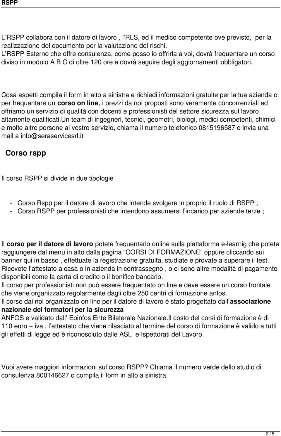 Cosa aspetti compila il form in alto a sinistra e richiedi informazioni gratuite per la tua azienda o per frequentare un corso on line, i prezzi da noi proposti sono veramente concorrenziali ed