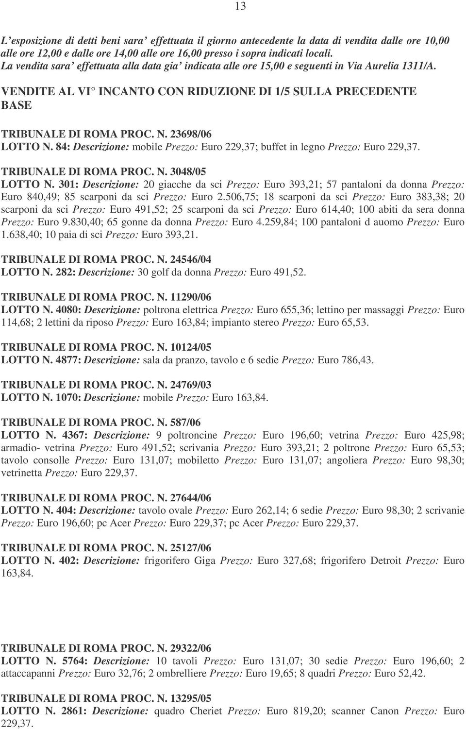 23698/06 LOTTO N. 84: Descrizione: mobile Prezzo: Euro 229,37; buffet in legno Prezzo: Euro 229,37. TRIBUNALE DI ROMA PROC. N. 3048/05 LOTTO N.