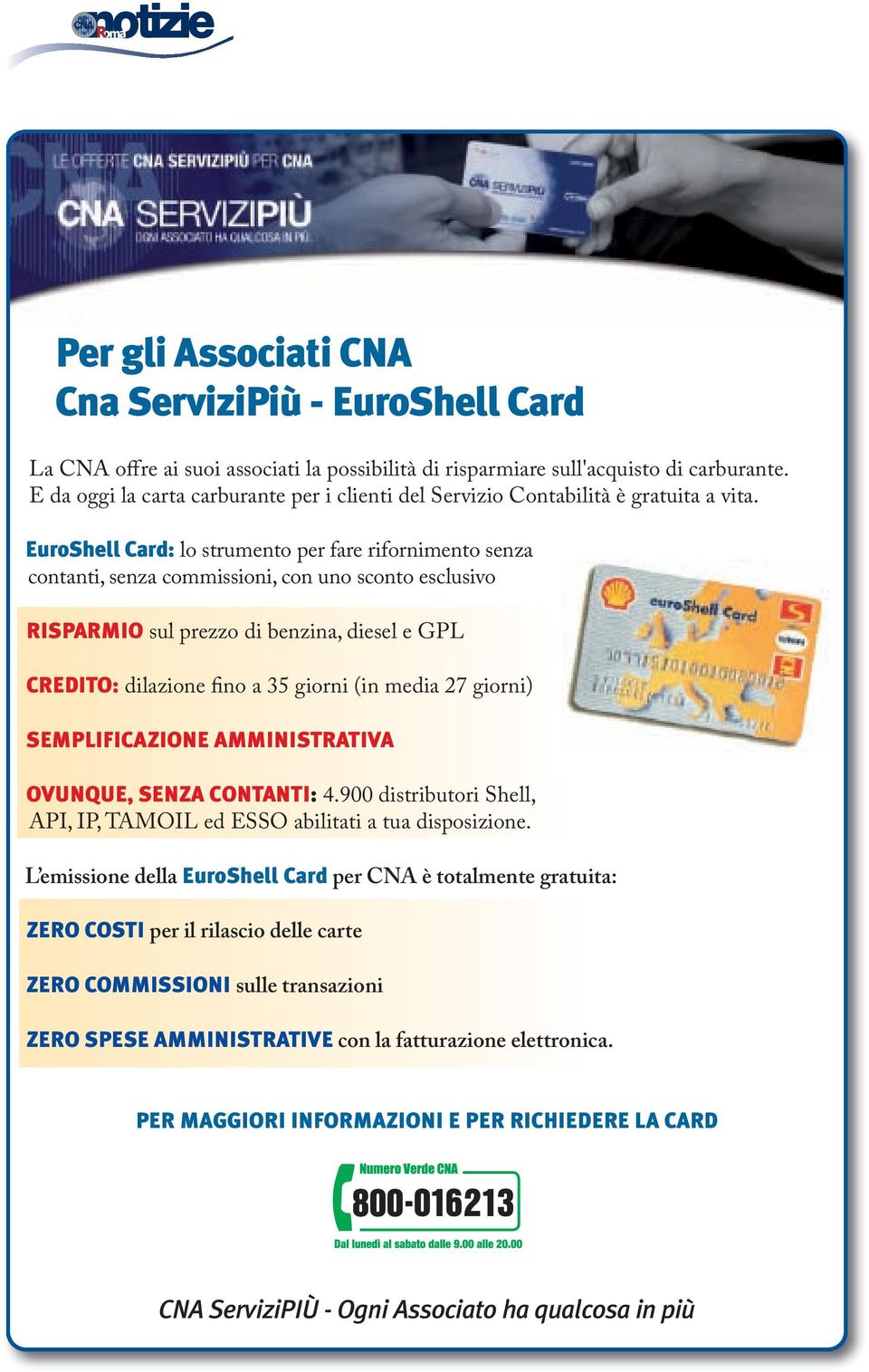 EuroShell Card: lo strumento per fare rifornimento senza contanti, senza commissioni, con uno sconto esclusivo RISPARMIO sul prezzo di benzina, diesel e GPL CREDITO: dilazione fino a 35 giorni (in