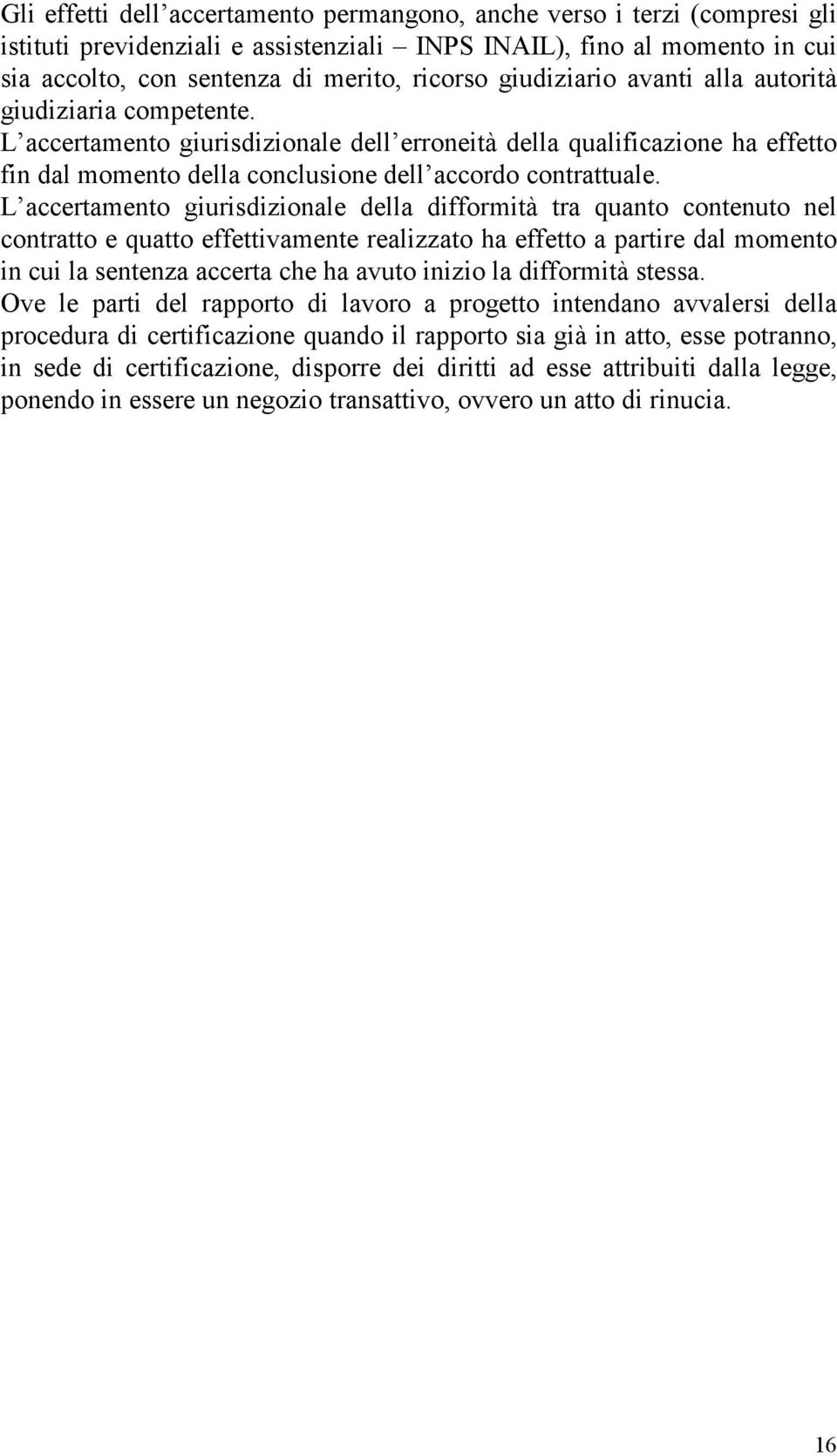 L accertamento giurisdizionale della difformità tra quanto contenuto nel contratto e quatto effettivamente realizzato ha effetto a partire dal momento in cui la sentenza accerta che ha avuto inizio