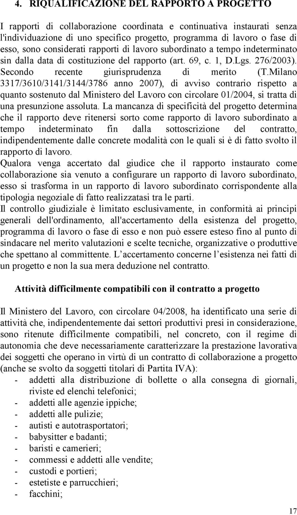 Milano 3317/3610/3141/3144/3786 anno 2007), di avviso contrario rispetto a quanto sostenuto dal Ministero del Lavoro con circolare 01/2004, si tratta di una presunzione assoluta.