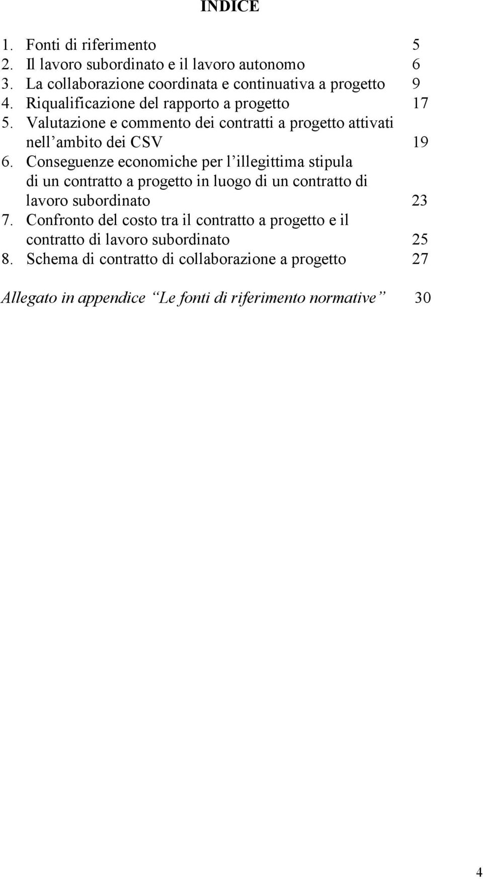 Conseguenze economiche per l illegittima stipula di un contratto a progetto in luogo di un contratto di lavoro subordinato 23 7.