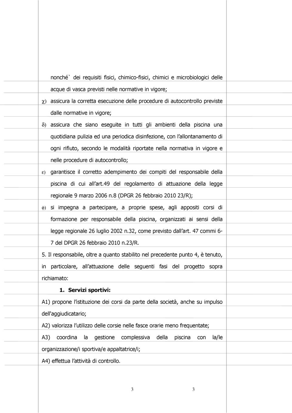 secondo le modalità riportate nella normativa in vigore e nelle procedure di autocontrollo; ε) garantisce il corretto adempimento dei compiti del responsabile della piscina di cui all art.