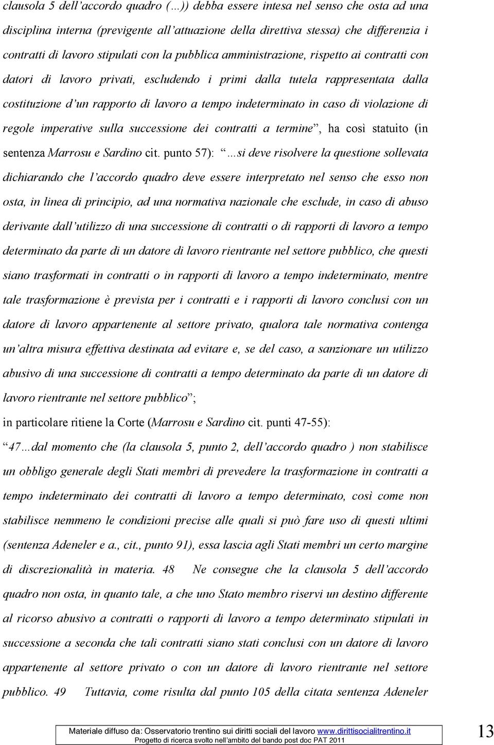 caso di violazione di regole imperative sulla successione dei contratti a termine, ha così statuito (in sentenza Marrosu e Sardino cit.