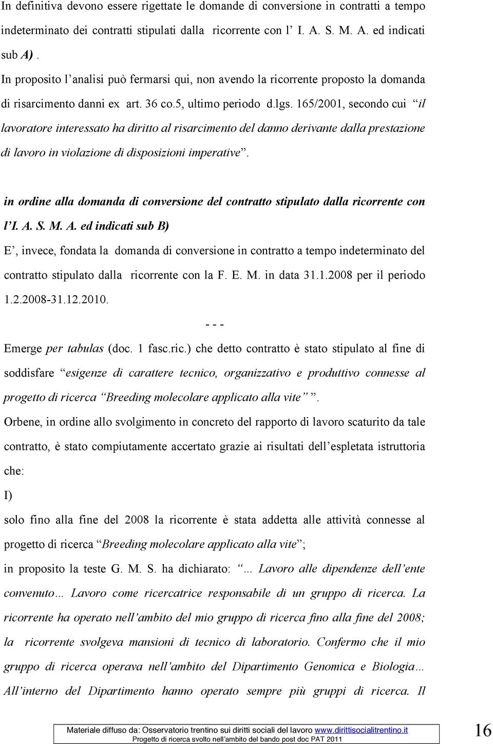 165/2001, secondo cui il lavoratore interessato ha diritto al risarcimento del danno derivante dalla prestazione di lavoro in violazione di disposizioni imperative.