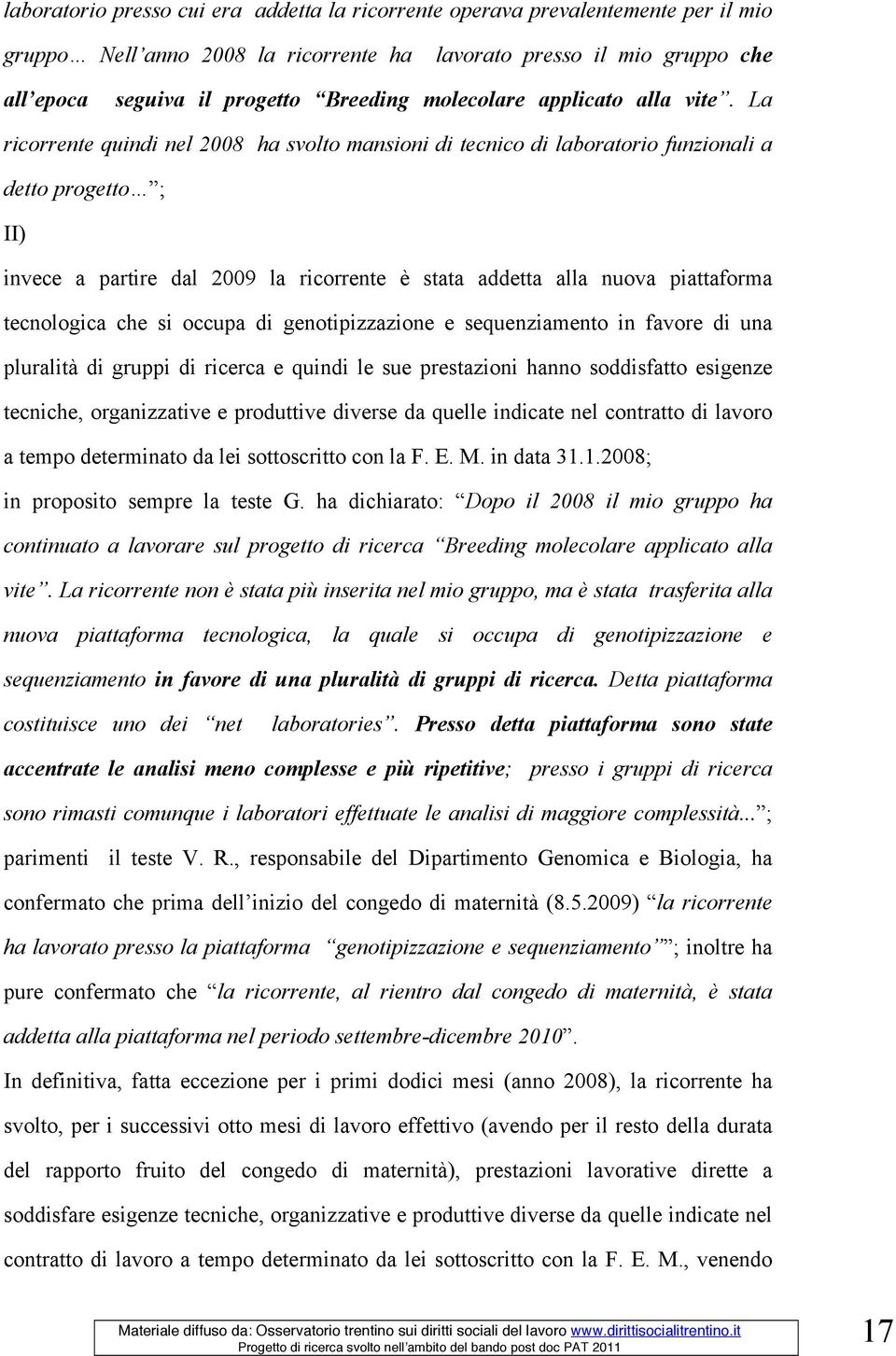 La ricorrente quindi nel 2008 ha svolto mansioni di tecnico di laboratorio funzionali a detto progetto ; II) invece a partire dal 2009 la ricorrente è stata addetta alla nuova piattaforma tecnologica