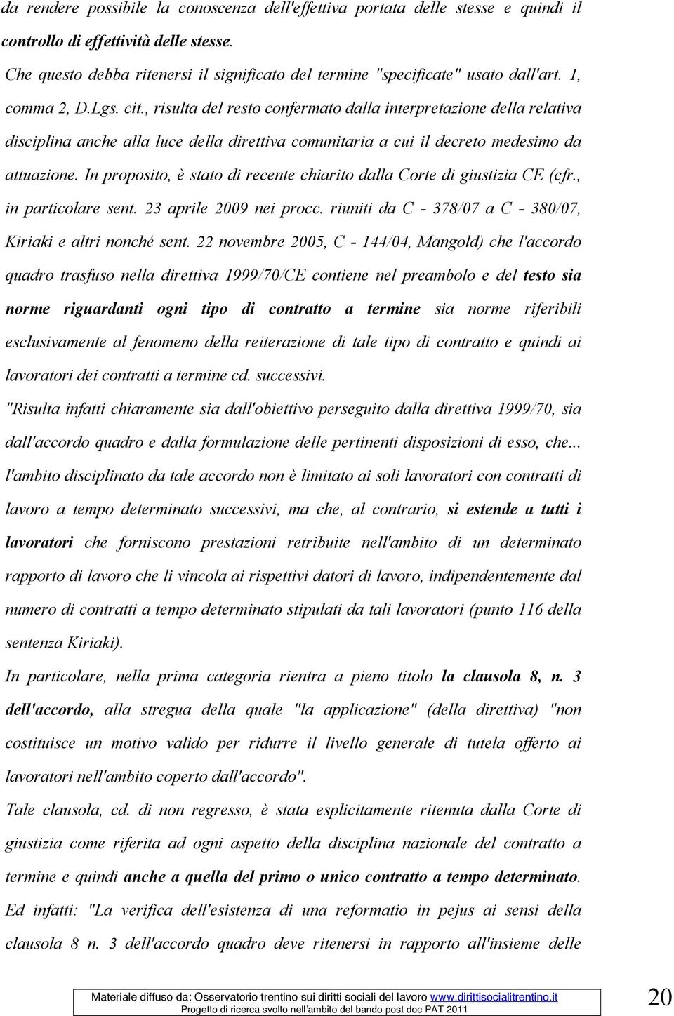 , risulta del resto confermato dalla interpretazione della relativa disciplina anche alla luce della direttiva comunitaria a cui il decreto medesimo da attuazione.