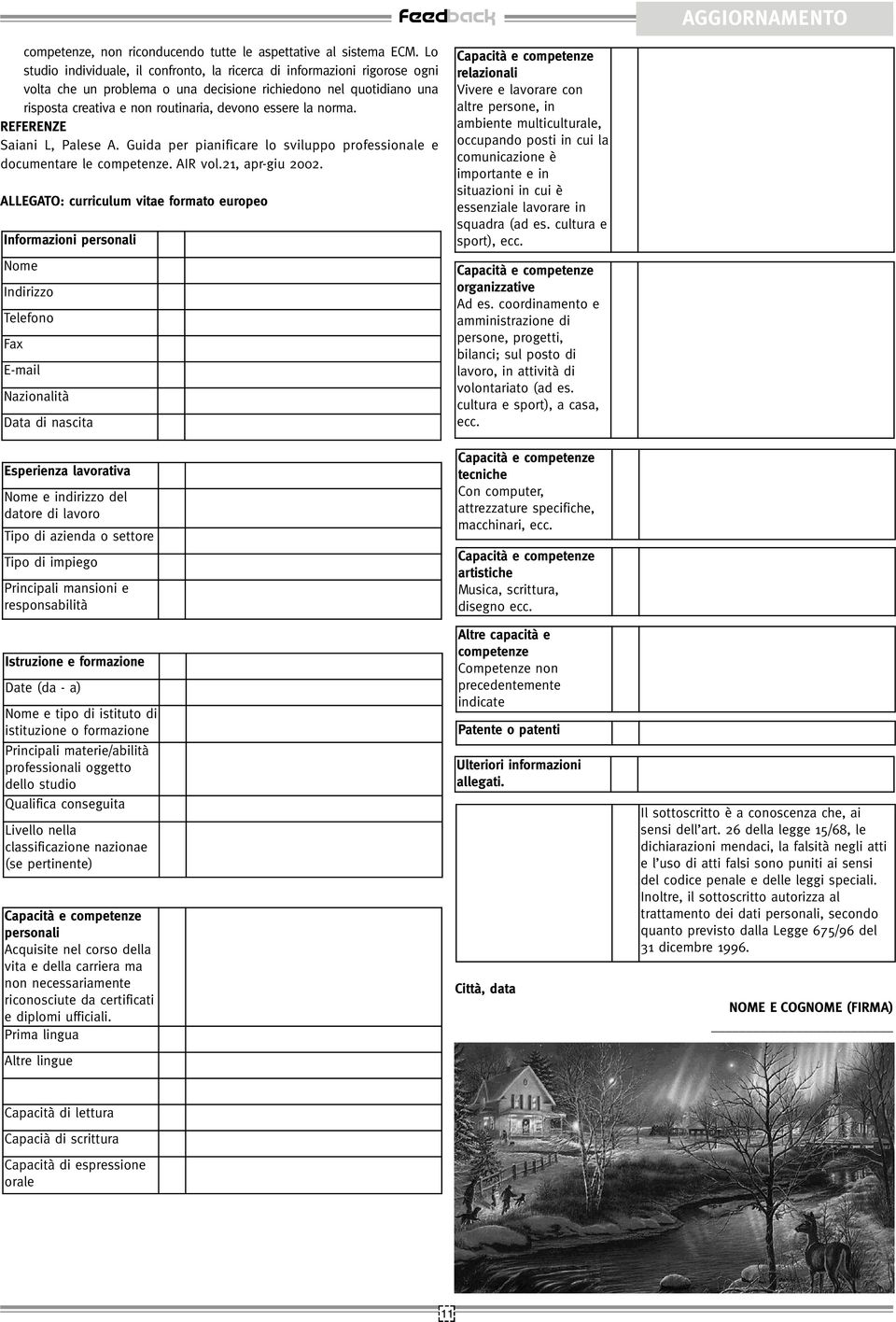 norma. REFERENZE Saiani L, Palese A. Guida per pianificare lo sviluppo professionale e documentare le competenze. AIR vol.21, apr-giu 2002.