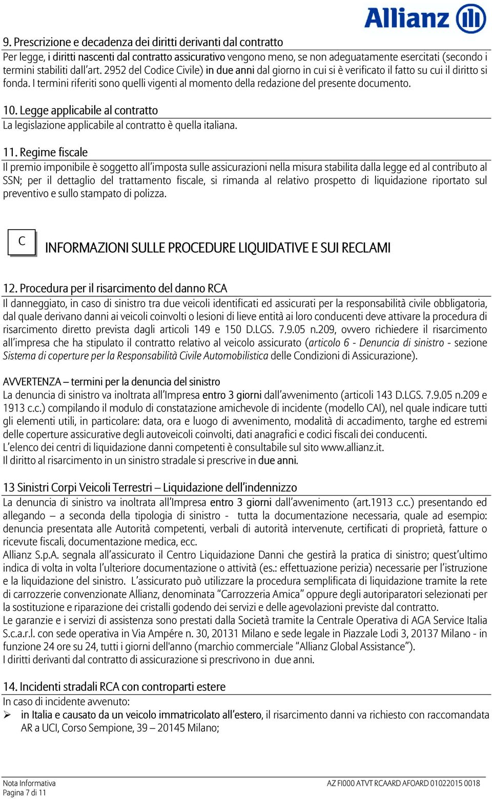 I termini riferiti sono quelli vigenti al momento della redazione del presente documento. 10. Legge applicabile al contratto La legislazione applicabile al contratto è quella italiana. 11.