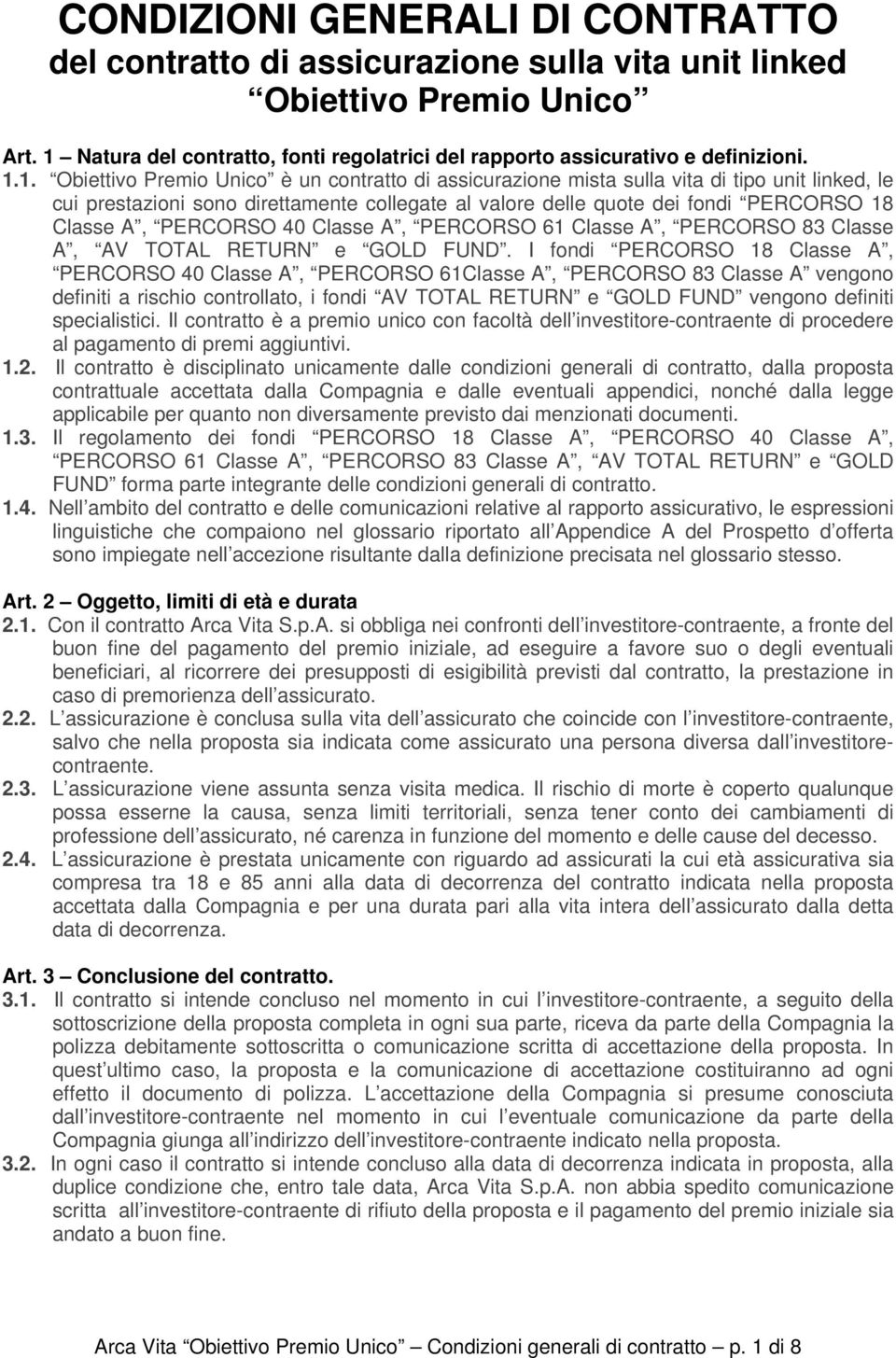 1. Obiettivo Premio Unico è un contratto di assicurazione mista sulla vita di tipo unit linked, le cui prestazioni sono direttamente collegate al valore delle quote dei fondi PERCORSO 18 Classe A,