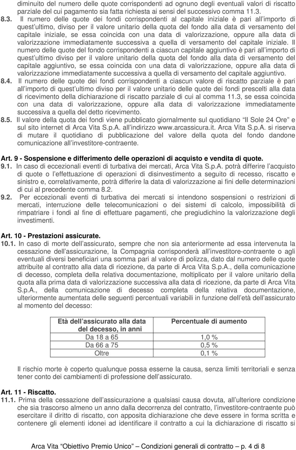 iniziale, se essa coincida con una data di valorizzazione, oppure alla data di valorizzazione immediatamente successiva a quella di versamento del capitale iniziale.