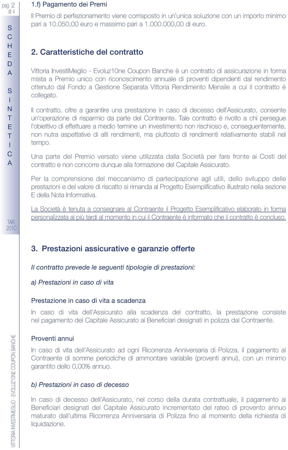 aratteristiche del contratto Vittoria nvestimeglio - Evoluz10ne oupon Banche è un contratto di assicurazione in forma mista a Premio unico con riconoscimento annuale di proventi dipendenti dal