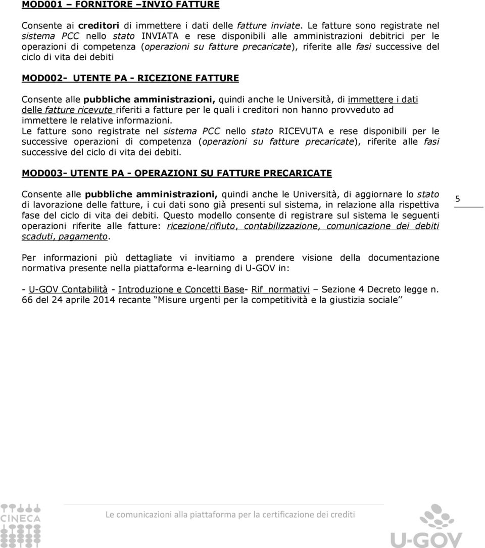 fasi successive del ciclo di vita dei debiti MOD002- UTENTE PA - RICEZIONE FATTURE Consente alle pubbliche amministrazioni, quindi anche le Università, di immettere i dati delle fatture ricevute