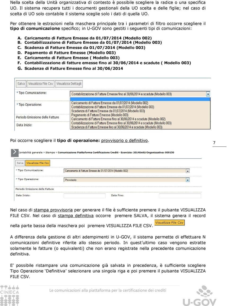 Per ottenere le estrazioni nella maschera principale tra i parametri di filtro occorre scegliere il tipo di comunicazione specifico; in U-GOV sono gestiti i seguenti tipi di comunicazioni: A.