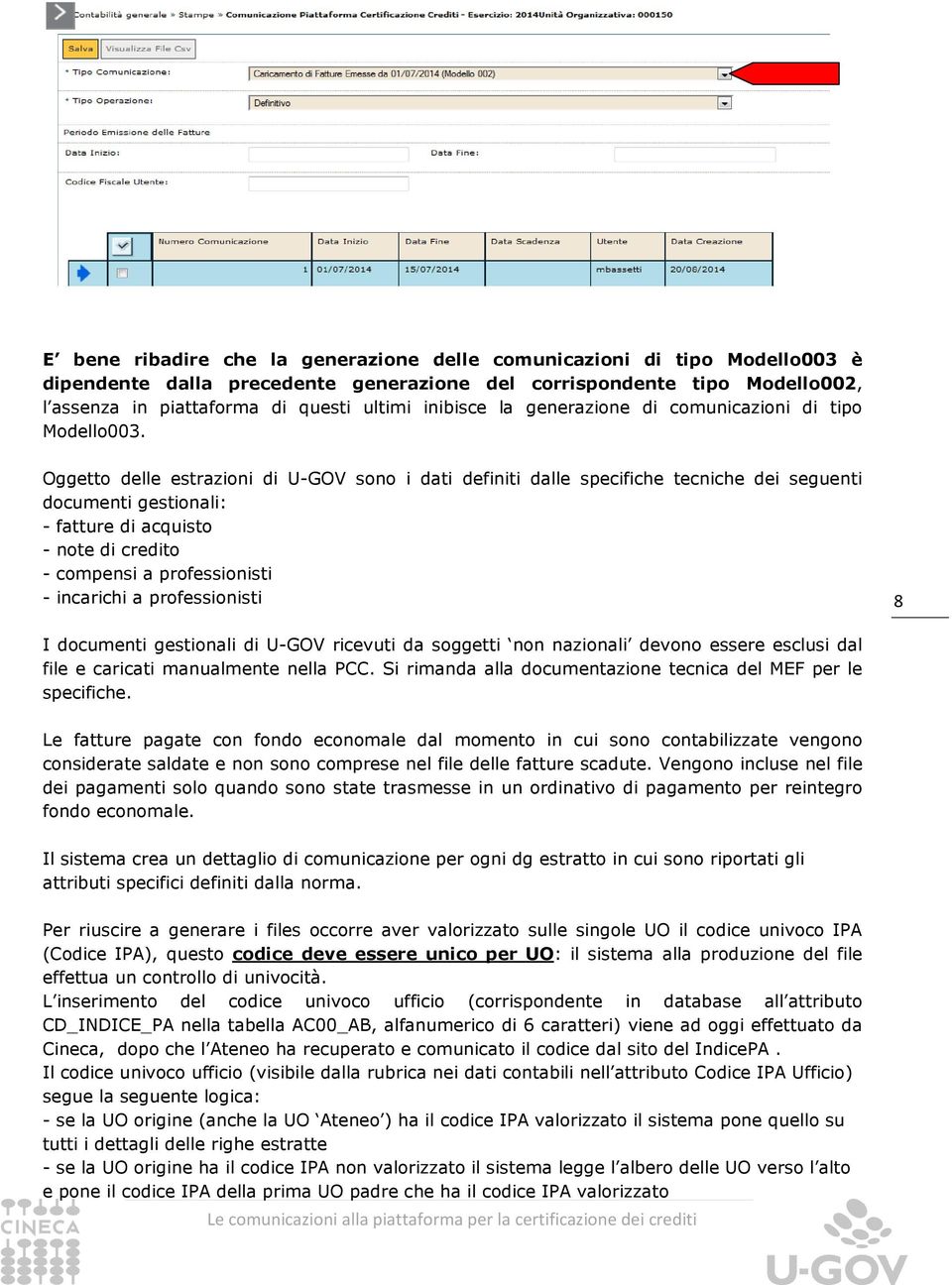 Oggetto delle estrazioni di U-GOV sono i dati definiti dalle specifiche tecniche dei seguenti documenti gestionali: - fatture di acquisto - note di credito - compensi a professionisti - incarichi a