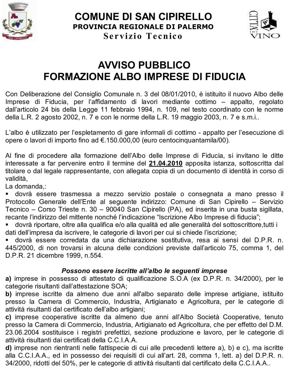 109, nel testo coordinato con le norme della L.R. 2 agosto 2002, n. 7 e con le norme della L.R. 19 maggio 2003, n. 7 e s.m.i.. L albo è utilizzato per l espletamento di gare informali di cottimo - appalto per l esecuzione di opere o lavori di importo fino ad.