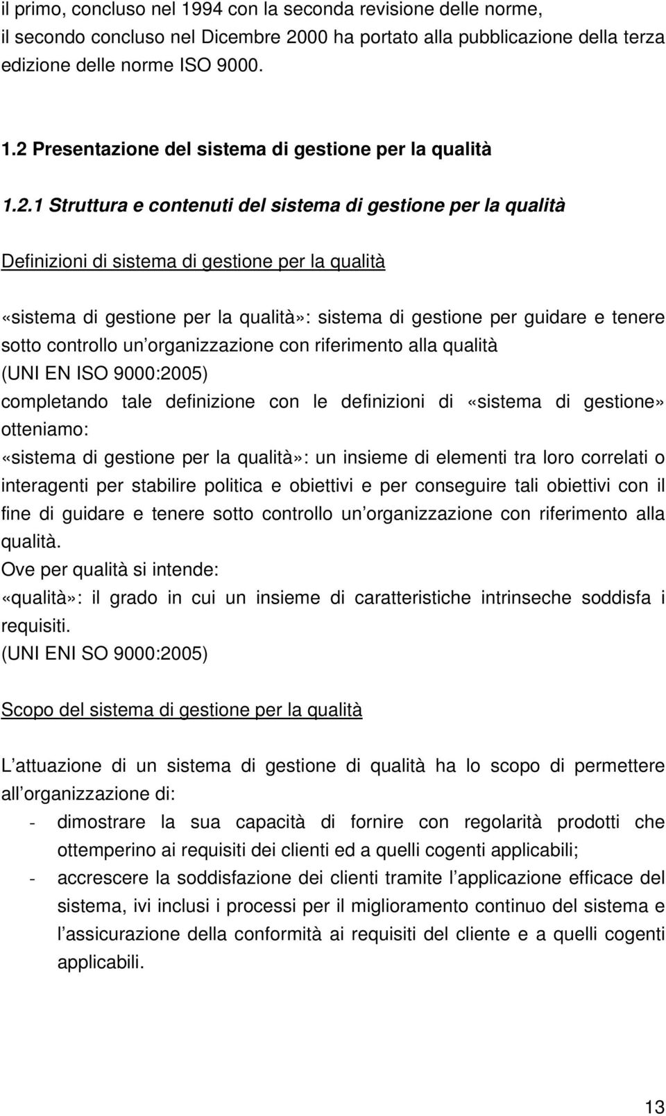 controllo un organizzazione con riferimento alla qualità (UNI EN ISO 9000:2005) completando tale definizione con le definizioni di «sistema di gestione» otteniamo: «sistema di gestione per la