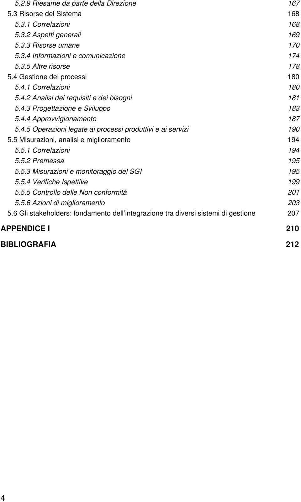 5 Misurazioni, analisi e miglioramento 194 5.5.1 Correlazioni 194 5.5.2 Premessa 195 5.5.3 Misurazioni e monitoraggio del SGI 195 5.5.4 Verifiche Ispettive 199 5.5.5 Controllo delle Non conformità 201 5.