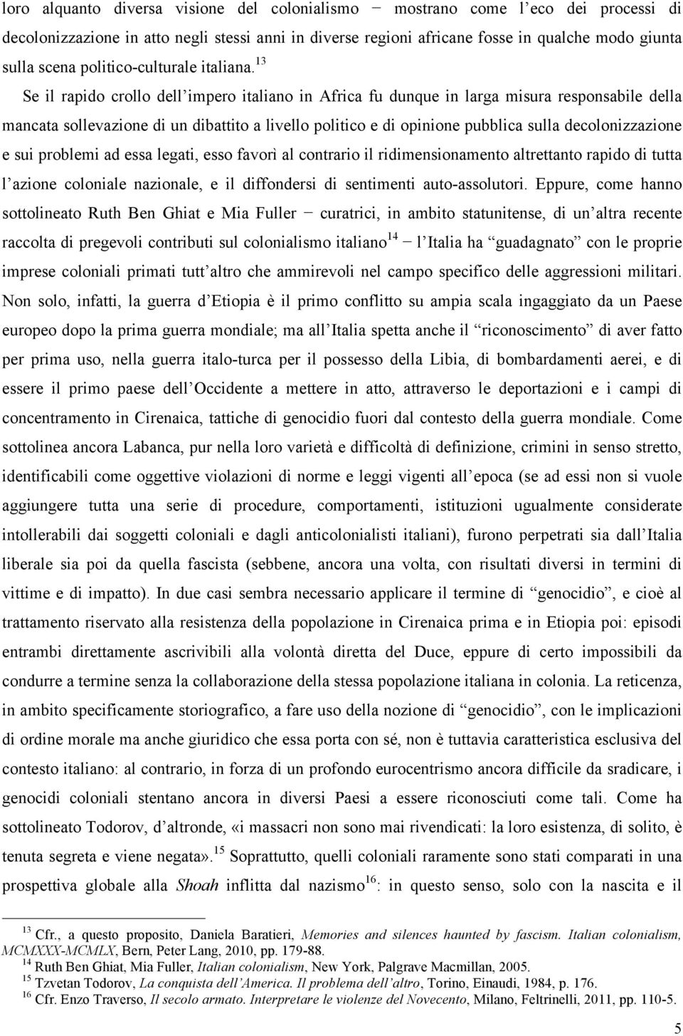 13 Se il rapido crollo dell impero italiano in Africa fu dunque in larga misura responsabile della mancata sollevazione di un dibattito a livello politico e di opinione pubblica sulla